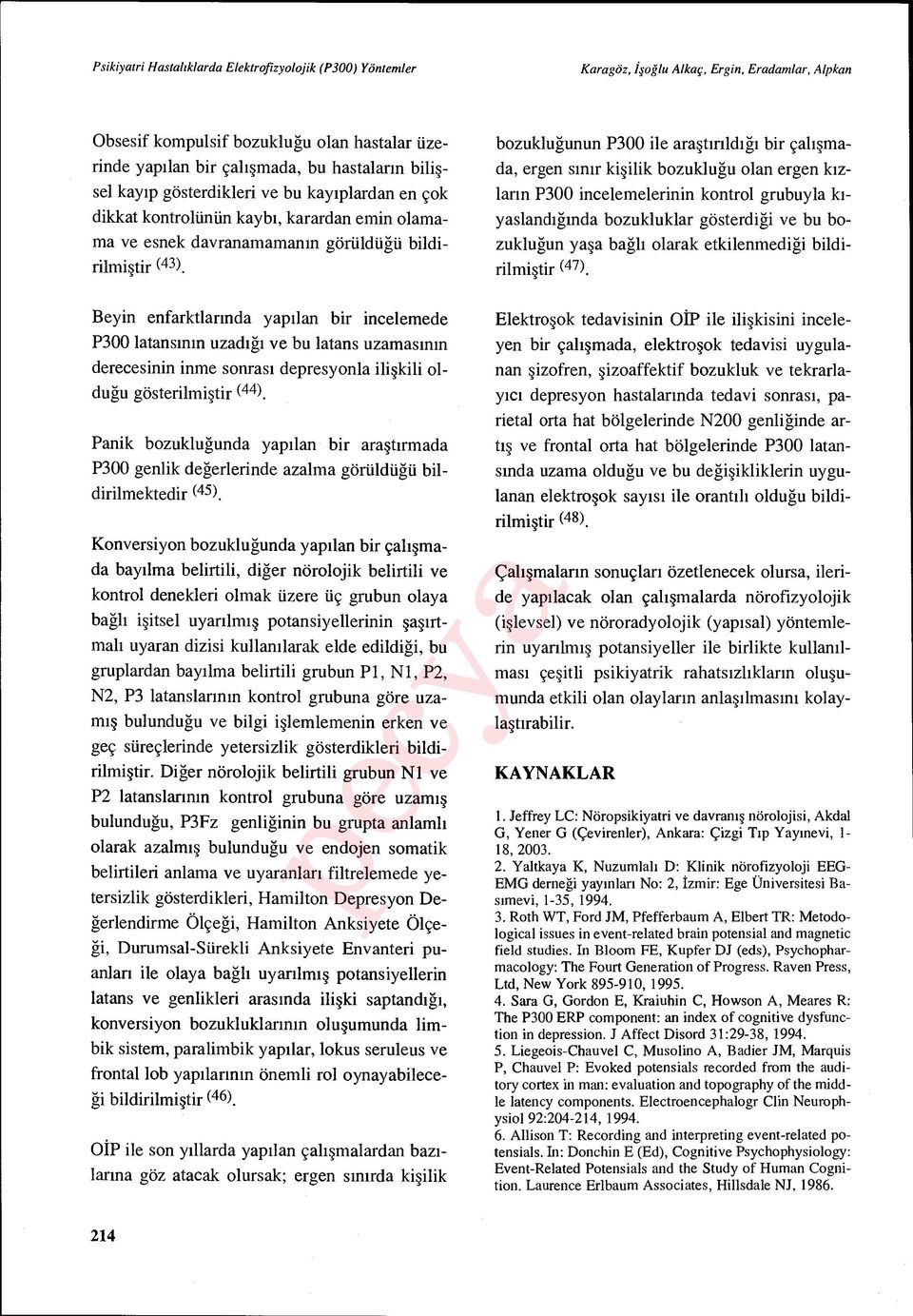 ın derecesinin inme sonras ı depresyonla ili şkili olduğu gösterilmi ştir (44) Panik bozukluğunda yap ılan bir ara şt ırmada P300 genlik değerlerinde azalma görüldü ğü bildirilmektedir (45)