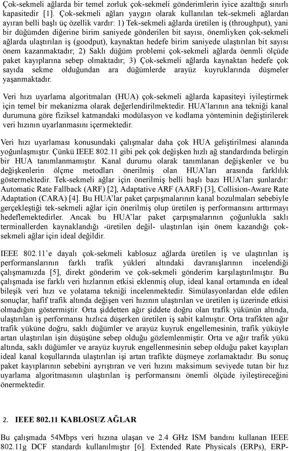 gönderilen bit sayısı, önemliyken çok-sekmeli ağlarda ulaştırılan iş (goodput), kaynaktan hedefe birim saniyede ulaştırılan bit sayısı önem kazanmaktadır; 2) Saklı düğüm problemi çok-sekmeli ağlarda