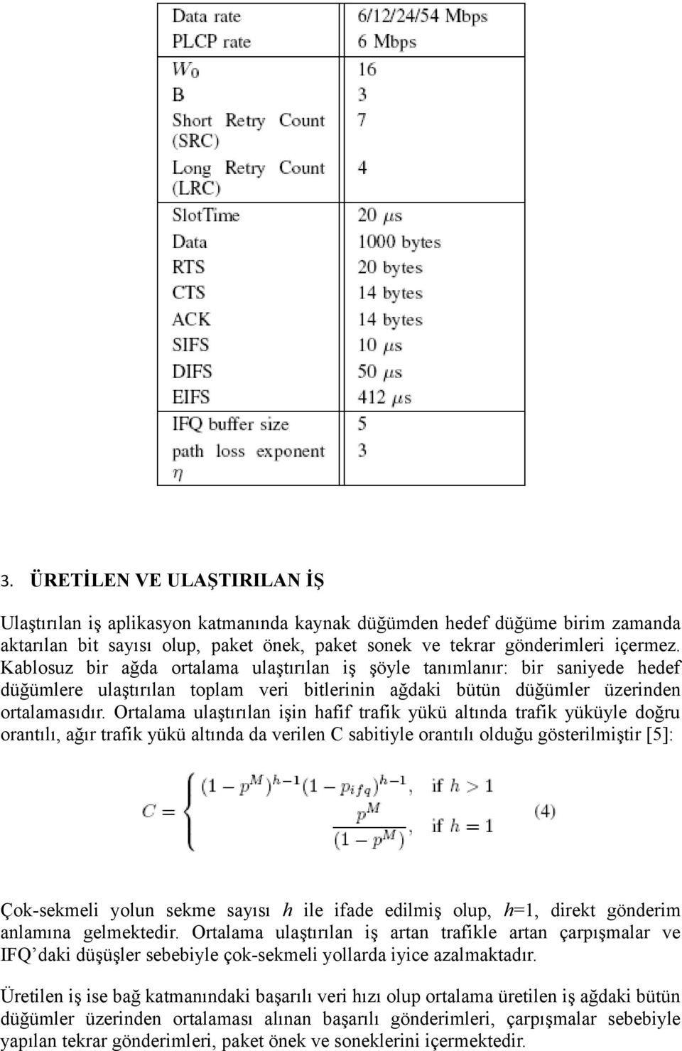 Ortalama ulaştırılan işin hafif trafik yükü altında trafik yüküyle doğru orantılı, ağır trafik yükü altında da verilen C sabitiyle orantılı olduğu gösterilmiştir [5]: Çok-sekmeli yolun sekme sayısı h