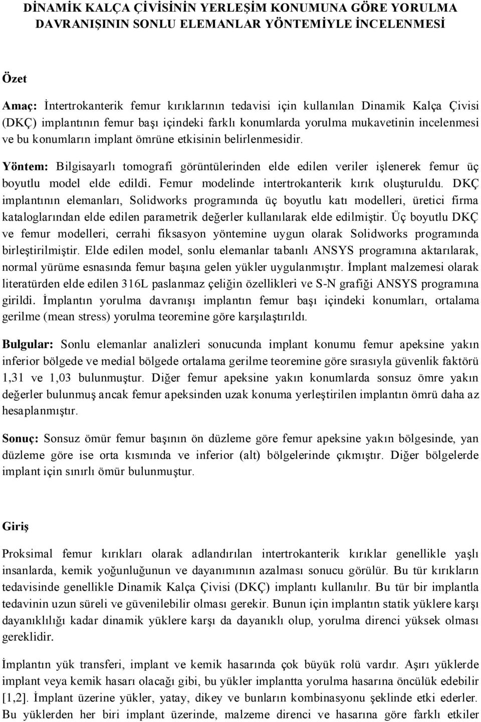 Yöntem: Bilgisayarlı tomografi görüntülerinden elde edilen veriler işlenerek femur üç boyutlu model elde edildi. Femur modelinde intertrokanterik kırık oluşturuldu.