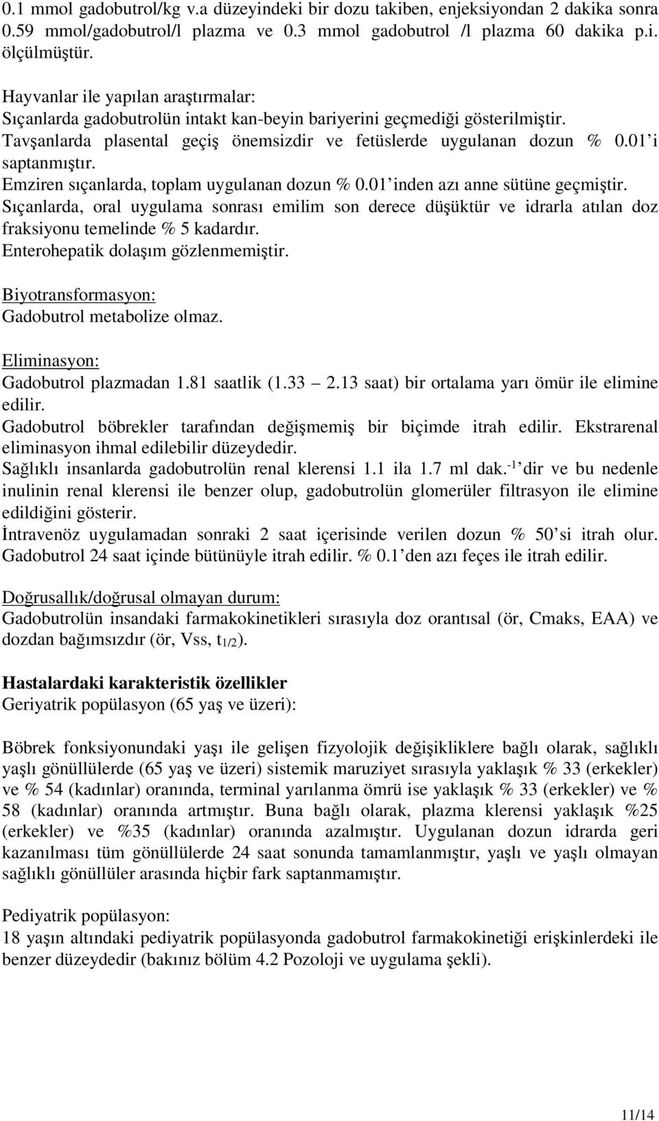 01 i saptanmıştır. Emziren sıçanlarda, toplam uygulanan dozun % 0.01 inden azı anne sütüne geçmiştir.