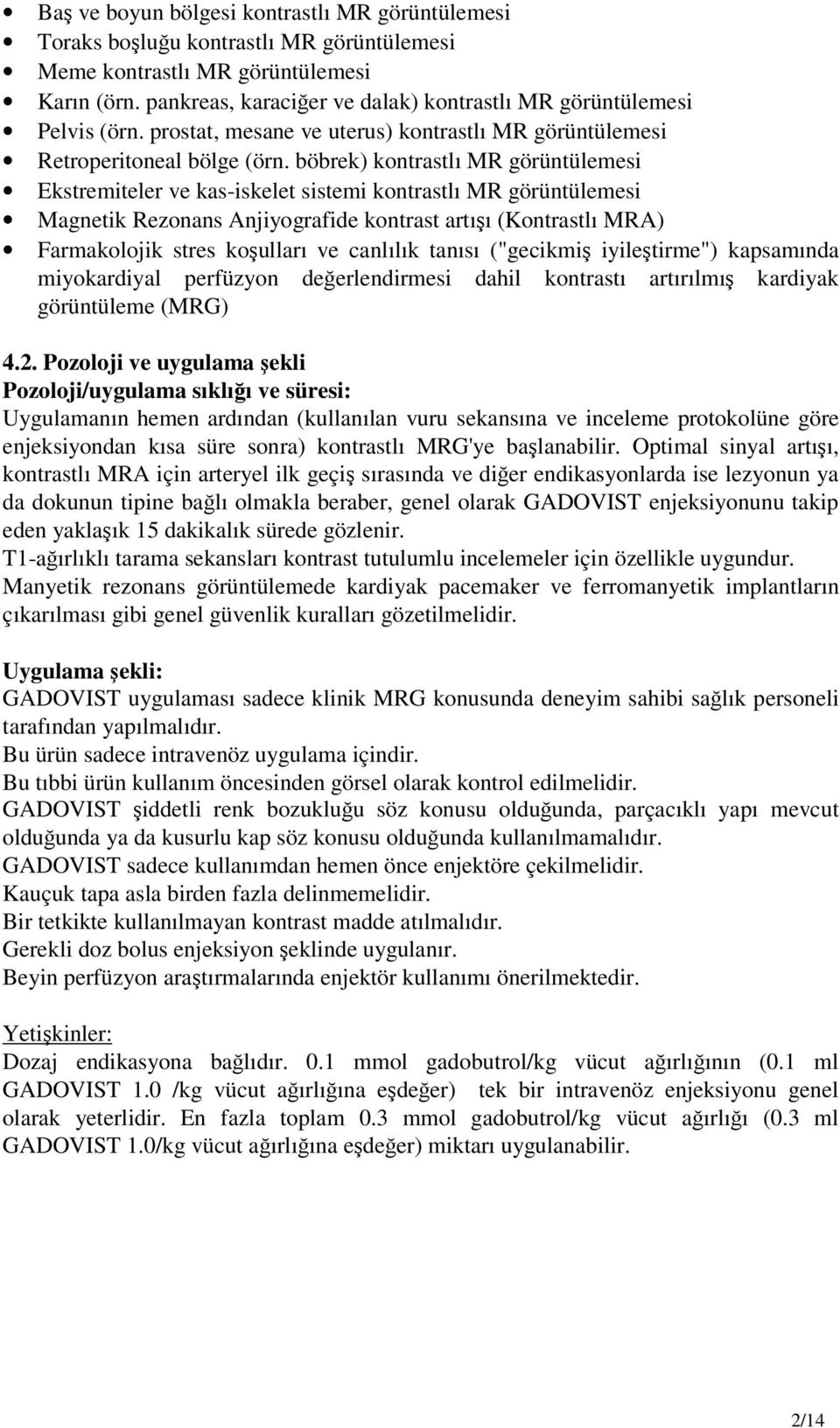 böbrek) kontrastlı MR görüntülemesi Ekstremiteler ve kas-iskelet sistemi kontrastlı MR görüntülemesi Magnetik Rezonans Anjiyografide kontrast artışı (Kontrastlı MRA) Farmakolojik stres koşulları ve