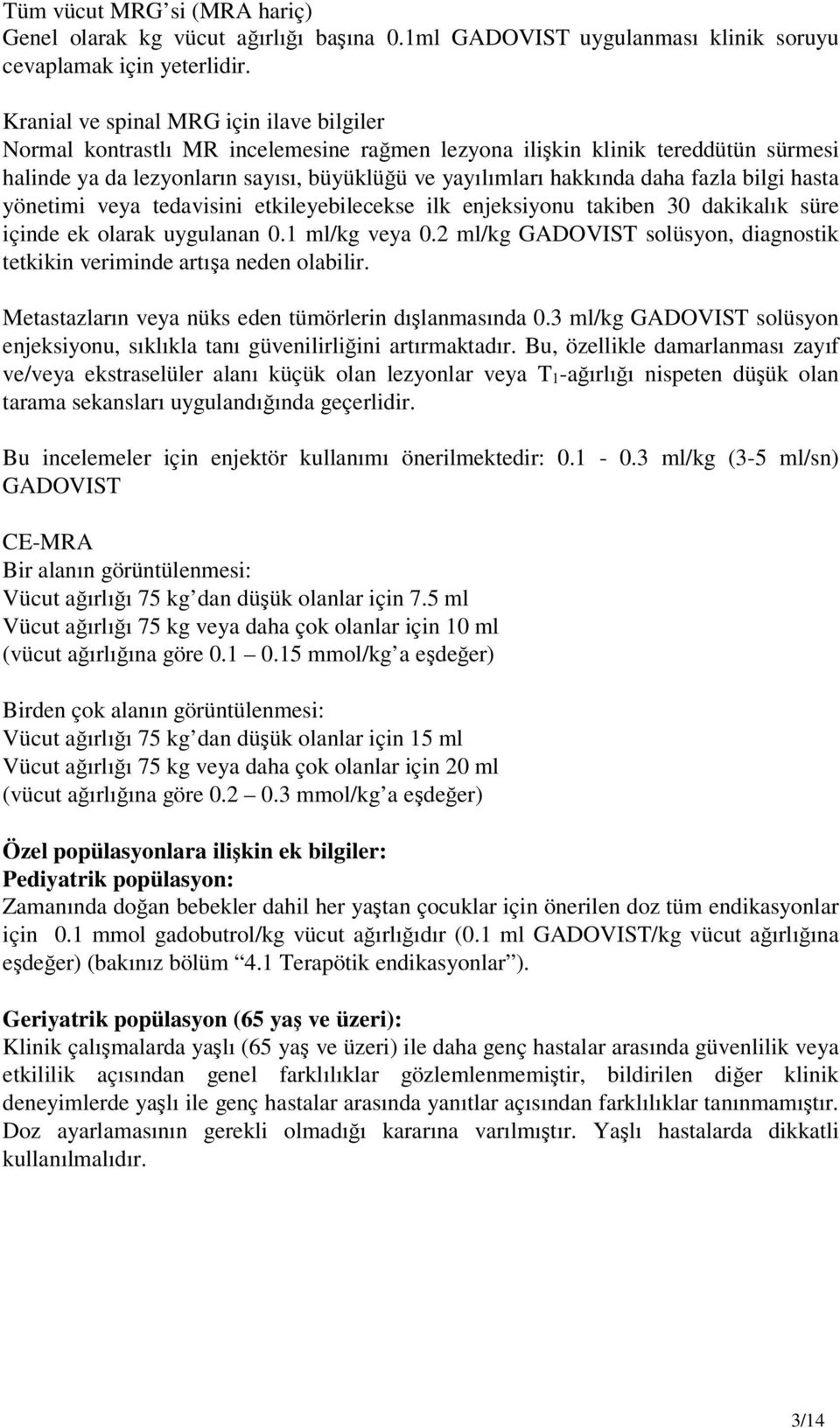 fazla bilgi hasta yönetimi veya tedavisini etkileyebilecekse ilk enjeksiyonu takiben 30 dakikalık süre içinde ek olarak uygulanan 0.1 ml/kg veya 0.