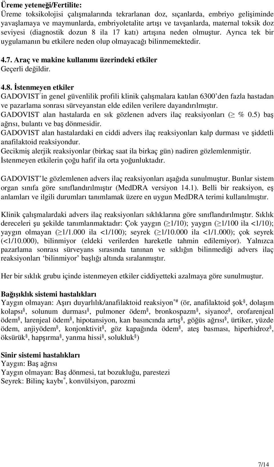 4.8. İstenmeyen etkiler GADOVIST in genel güvenlilik profili klinik çalışmalara katılan 6300 den fazla hastadan ve pazarlama sonrası sürveyanstan elde edilen verilere dayandırılmıştır.