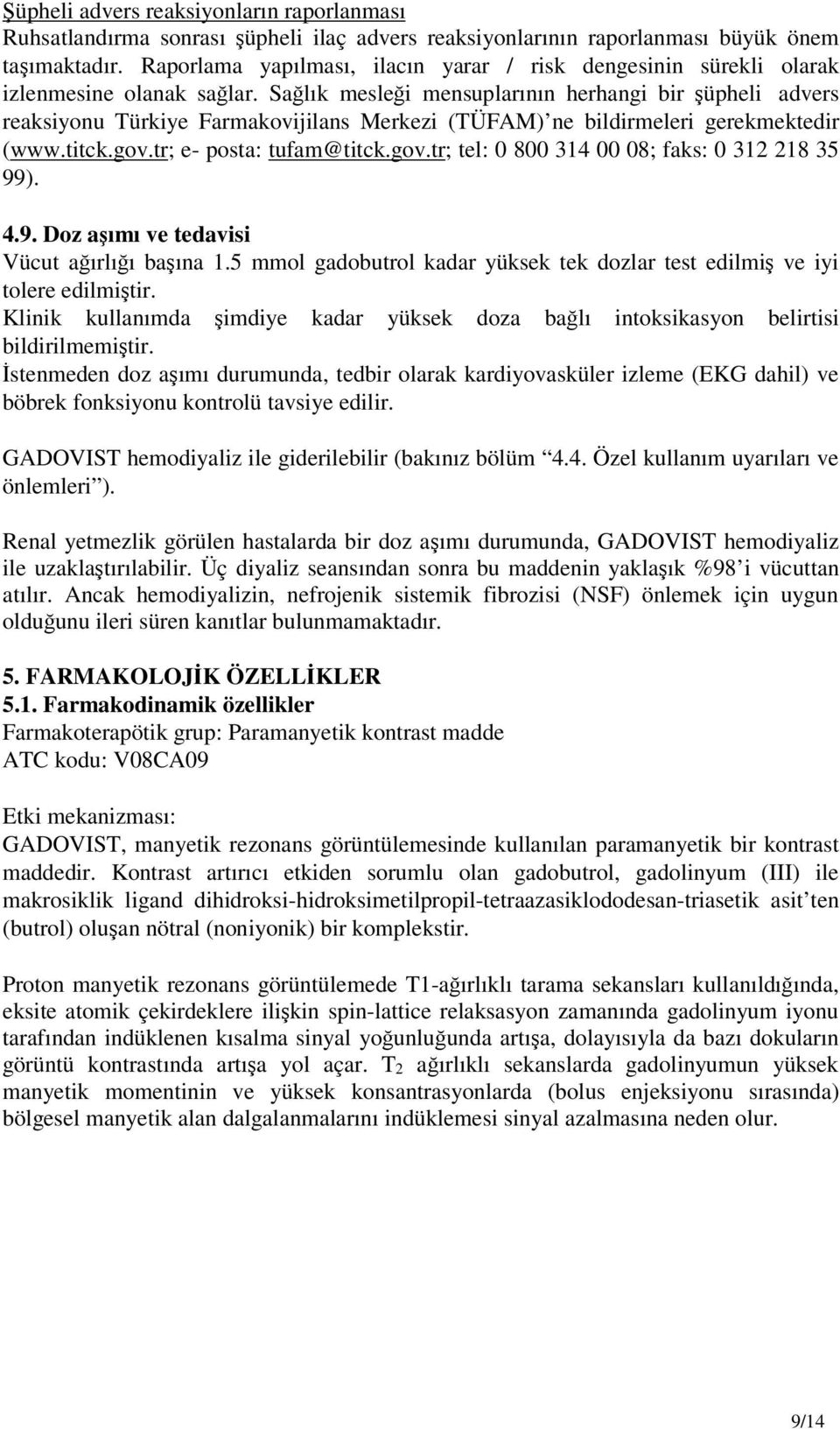 Sağlık mesleği mensuplarının herhangi bir şüpheli advers reaksiyonu Türkiye Farmakovijilans Merkezi (TÜFAM) ne bildirmeleri gerekmektedir (www.titck.gov.