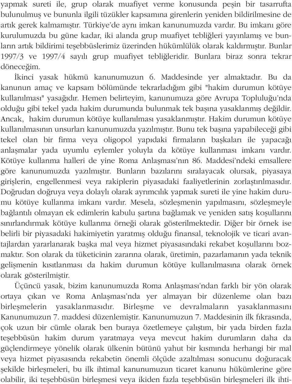 Bu imkan göre kurulumuzda bu güne kadar, iki alanda grup muafiyet tebli leri yay nlam fl ve bunlar n art k bildirimi teflebbüslerimiz üzerinden hükümlülük olarak kald rm flt r.