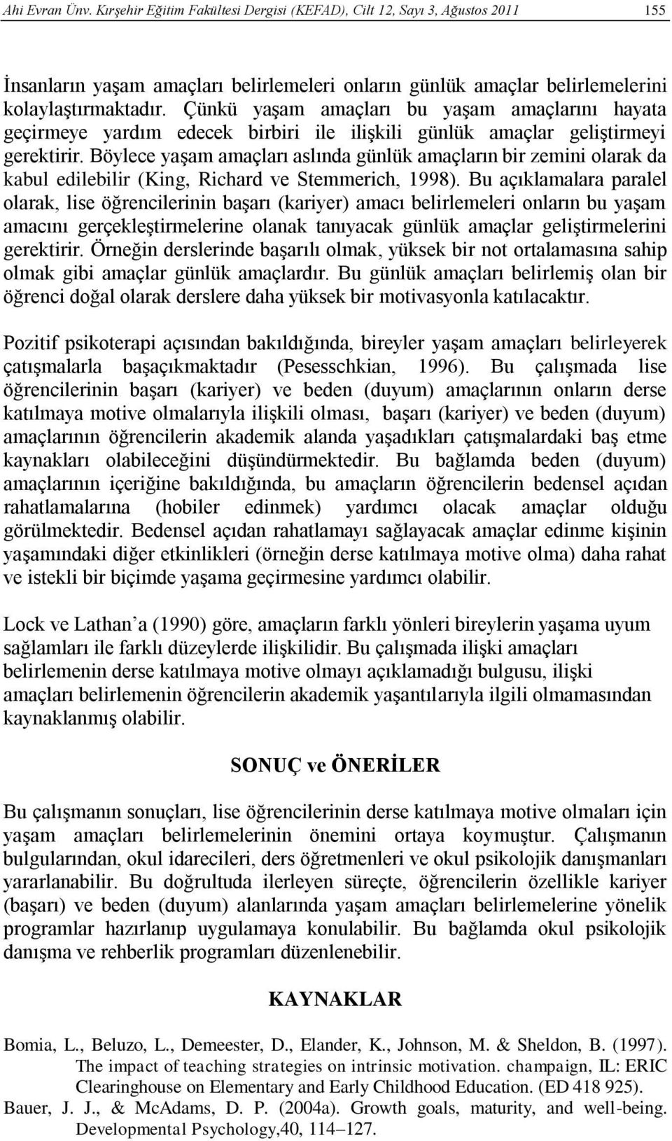 Böylece yaşam amaçları aslında günlük amaçların bir zemini olarak da kabul edilebilir (King, Richard ve Stemmerich, 1998).