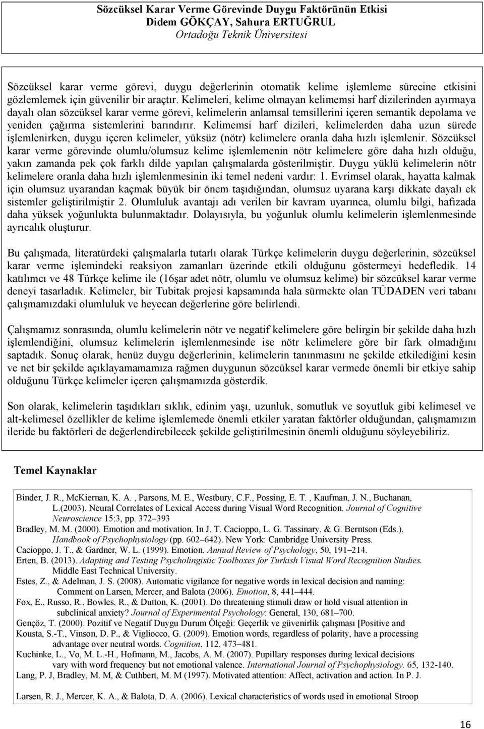 Kelimeleri, kelime olmayan kelimemsi harf dizilerinden ayırmaya dayalı olan sözcüksel karar verme görevi, kelimelerin anlamsal temsillerini içeren semantik depolama ve yeniden çağırma sistemlerini