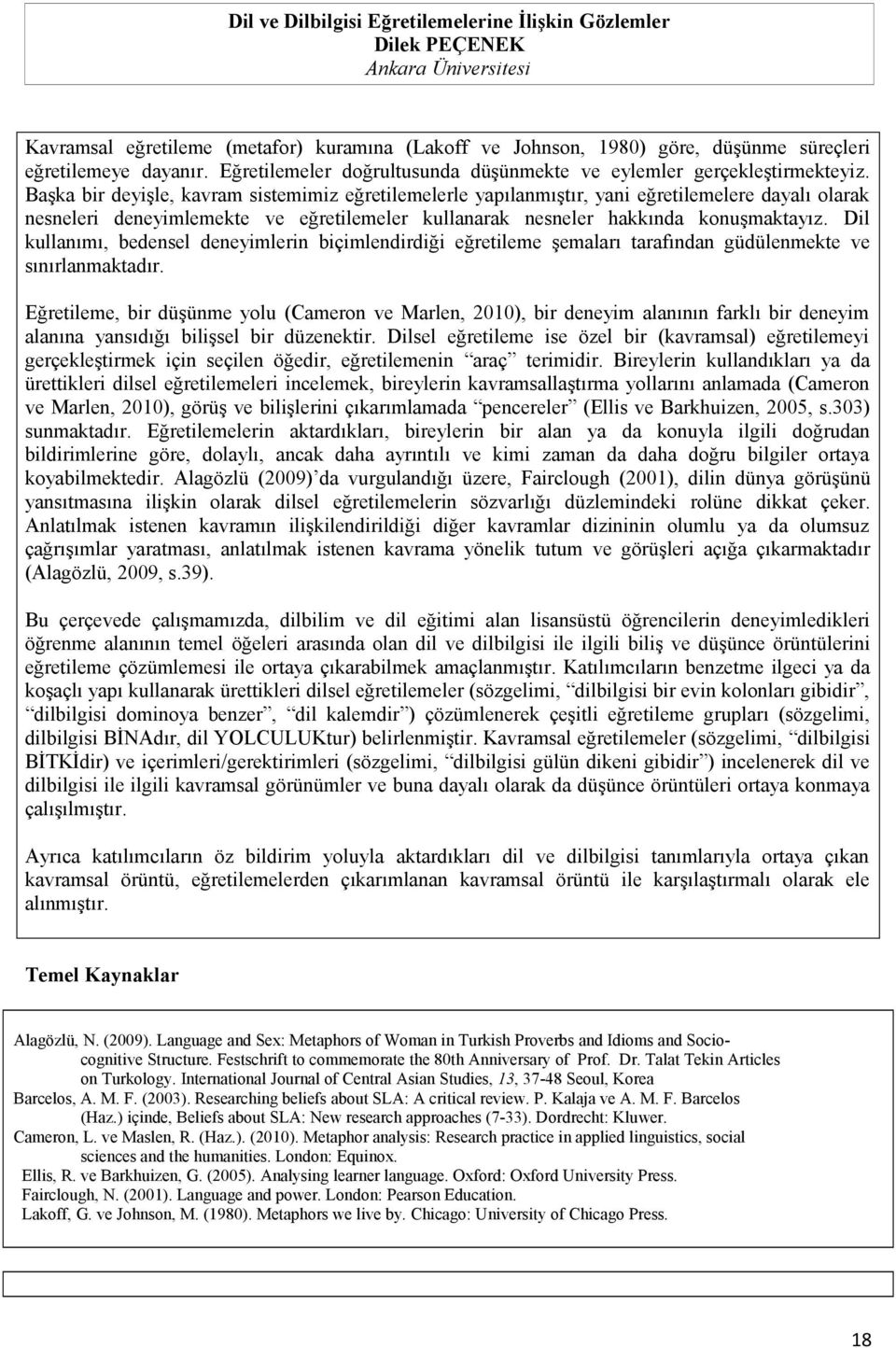 Başka bir deyişle, kavram sistemimiz eğretilemelerle yapılanmıştır, yani eğretilemelere dayalı olarak nesneleri deneyimlemekte ve eğretilemeler kullanarak nesneler hakkında konuşmaktayız.