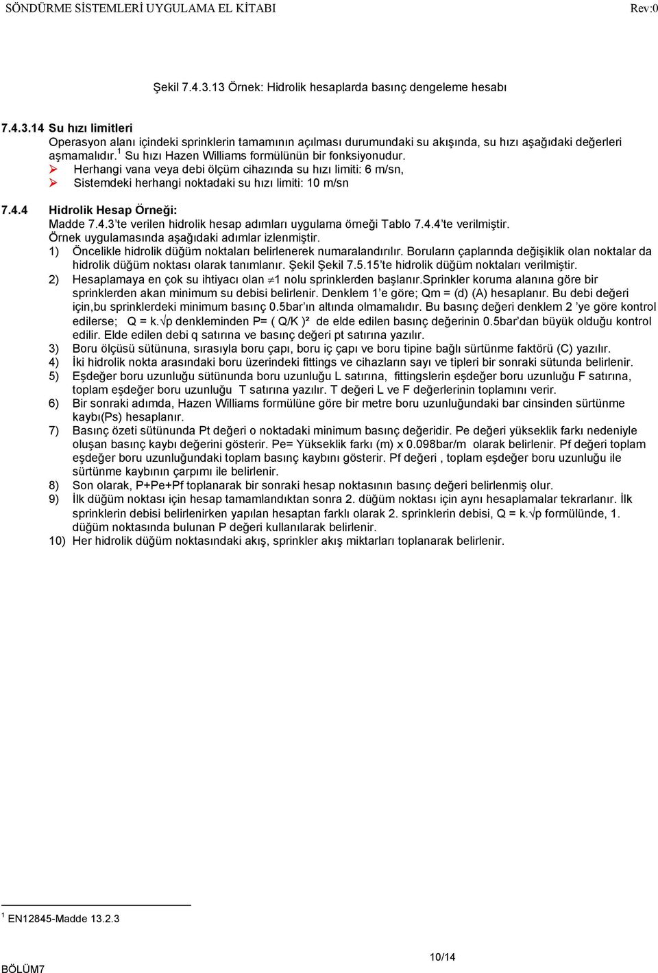 4 Hidrolik Hesap Örneği: Madde 7.4.3 te verilen hidrolik hesap adımları uygulama örneği Tablo 7.4.4 te verilmiştir. Örnek uygulamasında aşağıdaki adımlar izlenmiştir.