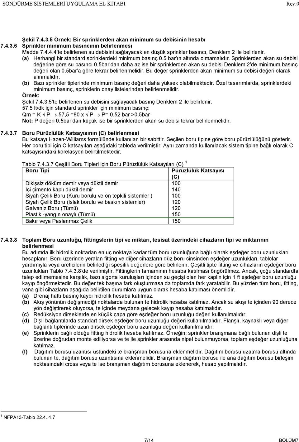 5bar dan daha az ise bir sprinklerden akan su debisi Denklem 2 de minimum basınç değeri olan 0.5bar a göre tekrar belirlenmelidir.