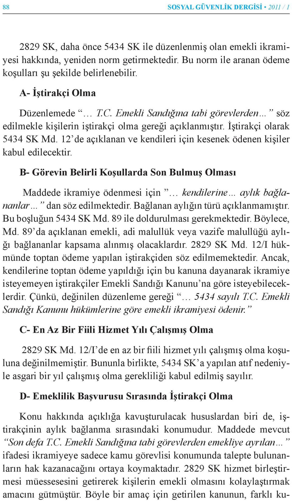 İştirakçi olarak 5434 SK Md. 12 de açıklanan ve kendileri için kesenek ödenen kişiler kabul edilecektir.