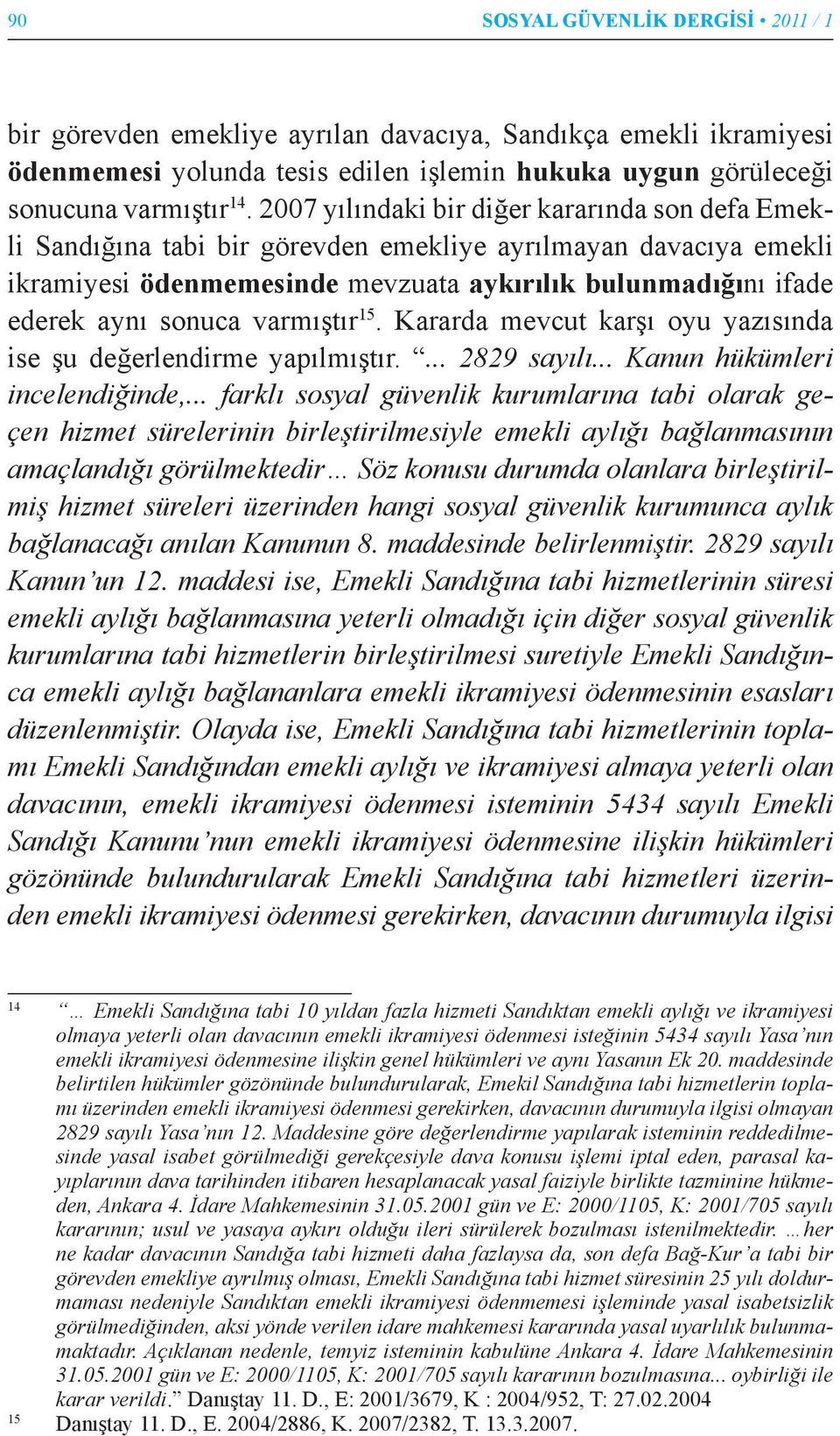 varmıştır 15. Kararda mevcut karşı oyu yazısında ise şu değerlendirme yapılmıştır.... 2829 sayılı... Kanun hükümleri incelendiğinde,.