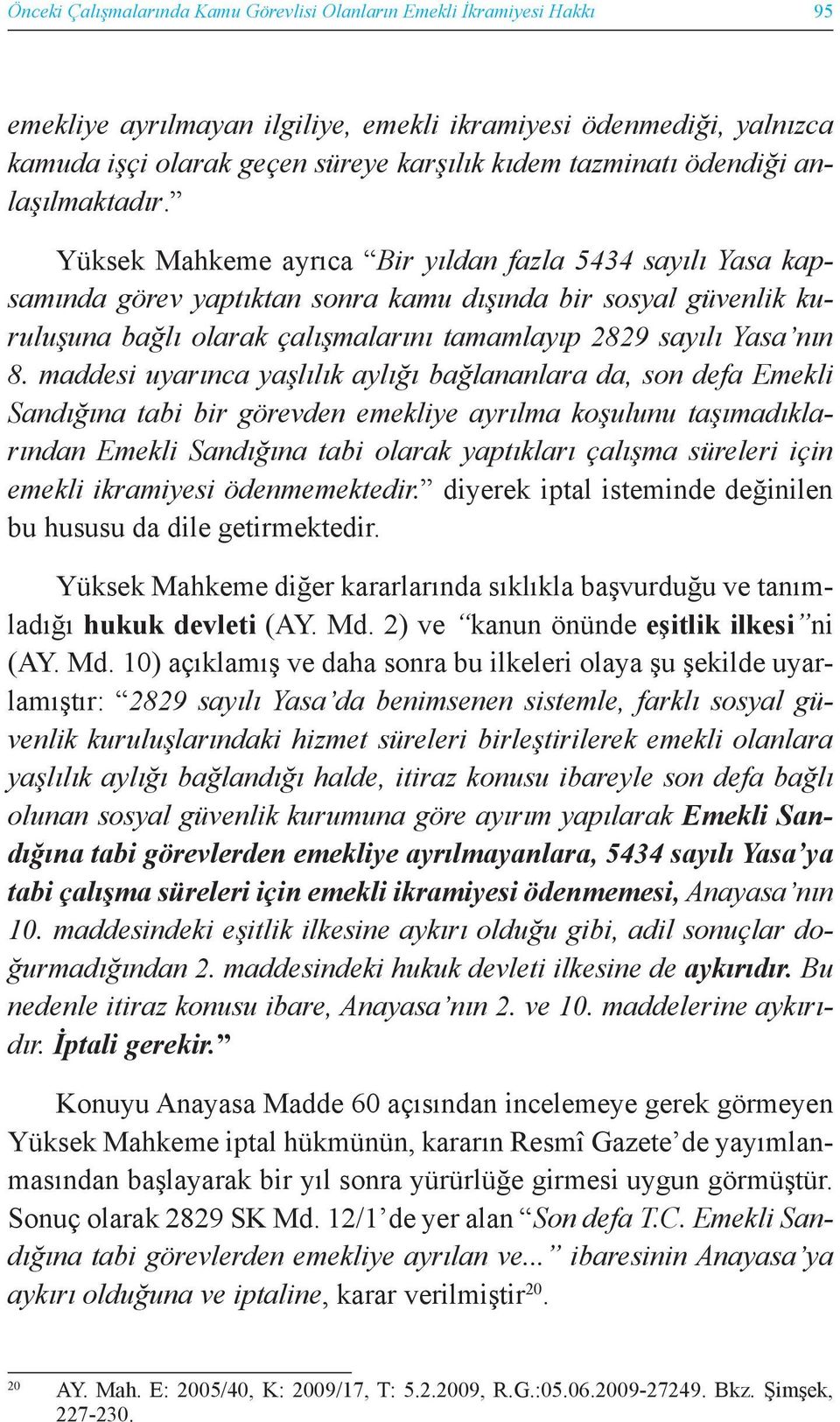 Yüksek Mahkeme ayrıca Bir yıldan fazla 5434 sayılı Yasa kapsamında görev yaptıktan sonra kamu dışında bir sosyal güvenlik kuruluşuna bağlı olarak çalışmalarını tamamlayıp 2829 sayılı Yasa nın 8.