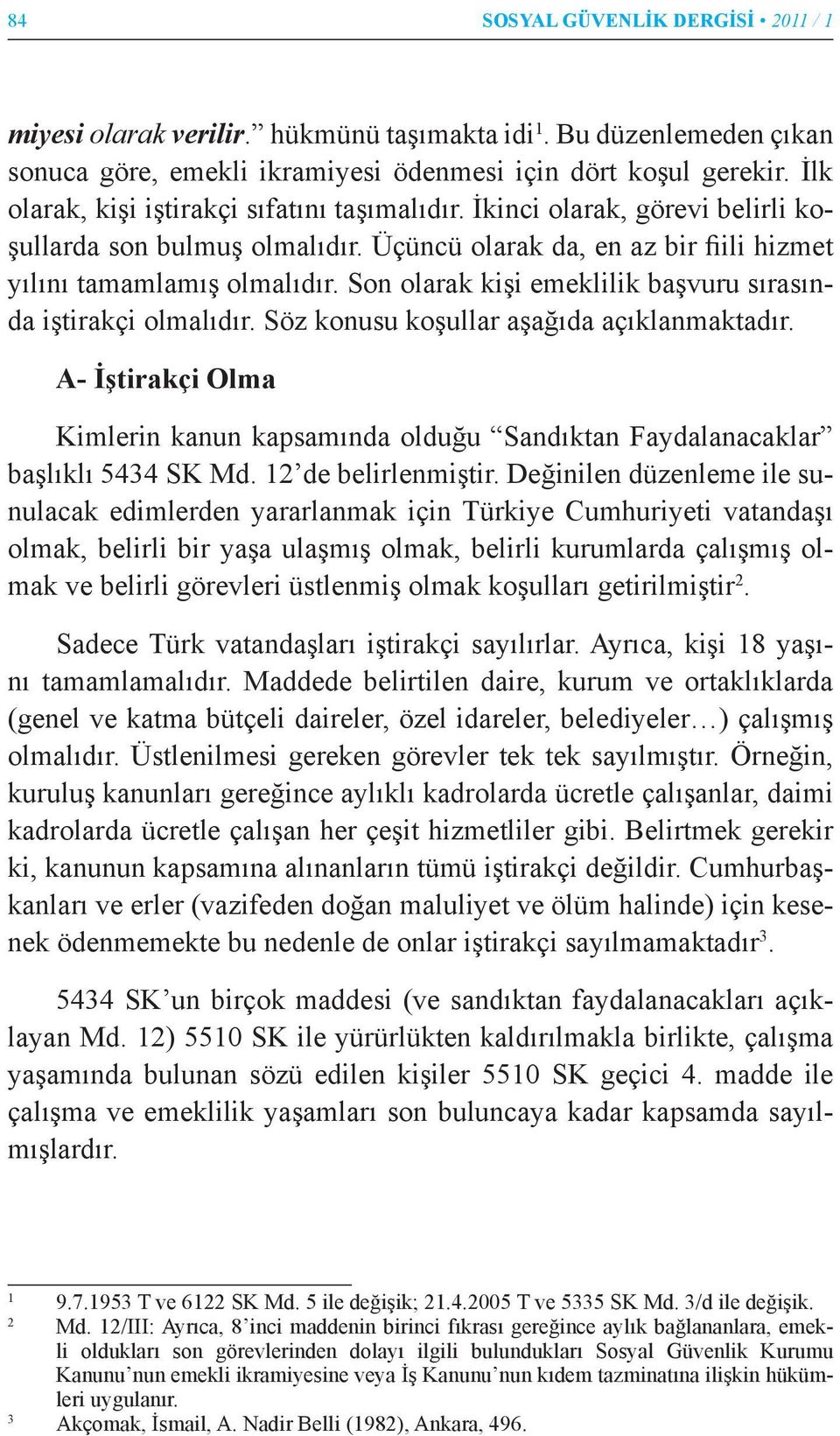 Son olarak kişi emeklilik başvuru sırasında iştirakçi olmalıdır. Söz konusu koşullar aşağıda açıklanmaktadır.