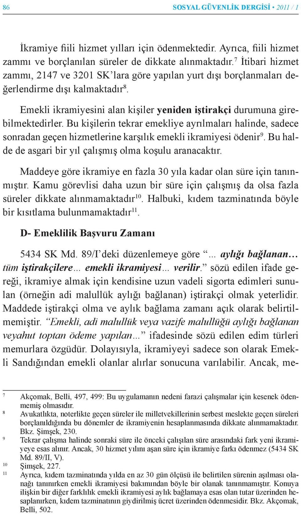 Bu kişilerin tekrar emekliye ayrılmaları halinde, sadece sonradan geçen hizmetlerine karşılık emekli ikramiyesi ödenir 9. Bu halde de asgari bir yıl çalışmış olma koşulu aranacaktır.