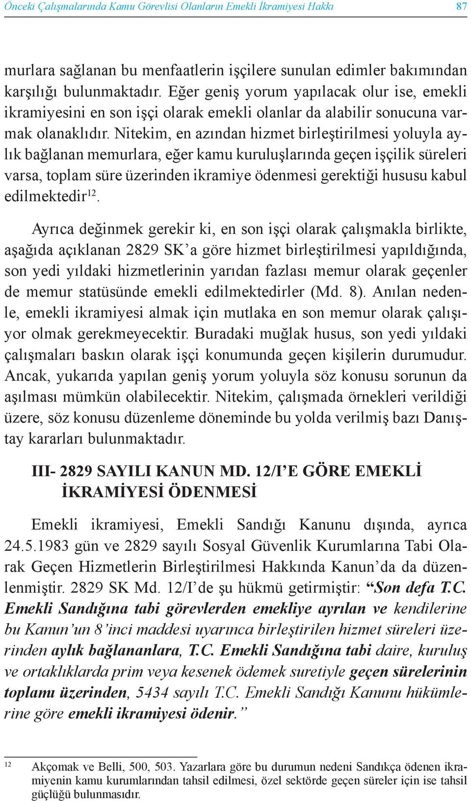 Nitekim, en azından hizmet birleştirilmesi yoluyla aylık bağlanan memurlara, eğer kamu kuruluşlarında geçen işçilik süreleri varsa, toplam süre üzerinden ikramiye ödenmesi gerektiği hususu kabul