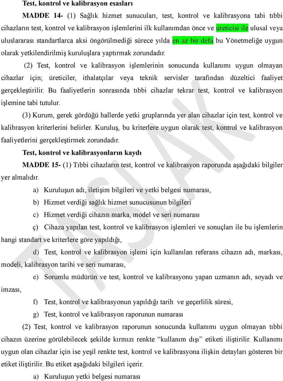 (2) Test, kontrol ve kalibrasyon işlemlerinin sonucunda kullanımı uygun olmayan cihazlar için; üreticiler, ithalatçılar veya teknik servisler tarafından düzeltici faaliyet gerçekleştirilir.