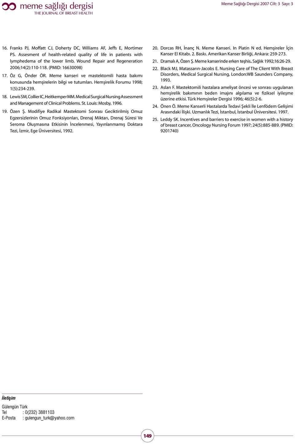 Hemşirelik Forumu 1998; 1(5):234-239. 18. Lewis SM, Collier IC, Heitkemper MM. Medical Surgical Nursing Assessment and Management of Clinical Problems. St. Louis: Mosby, 1996. 19. Özen Ş.