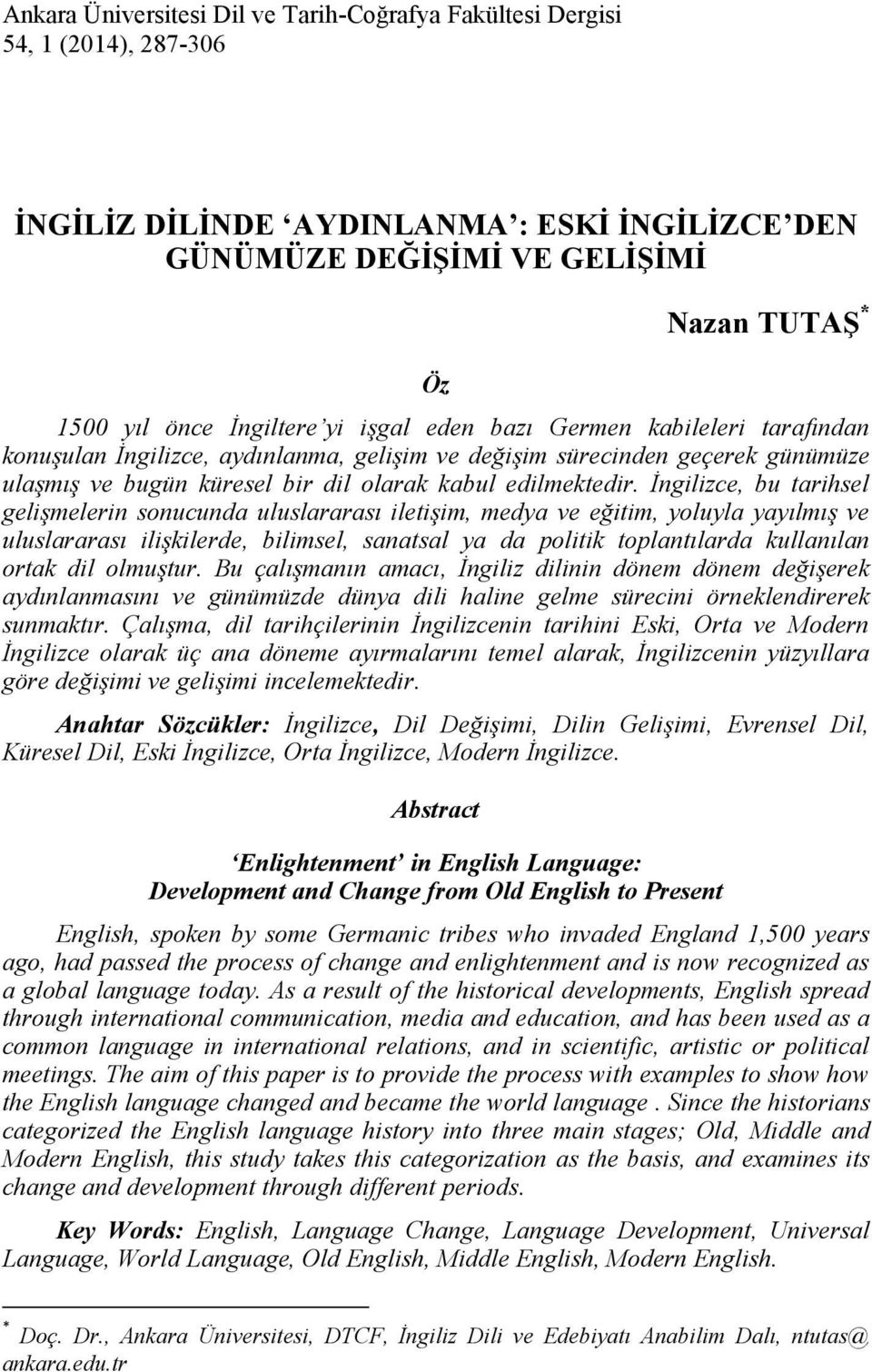 İngilizce, bu tarihsel gelişmelerin sonucunda uluslararası iletişim, medya ve eğitim, yoluyla yayılmış ve uluslararası ilişkilerde, bilimsel, sanatsal ya da politik toplantılarda kullanılan ortak dil