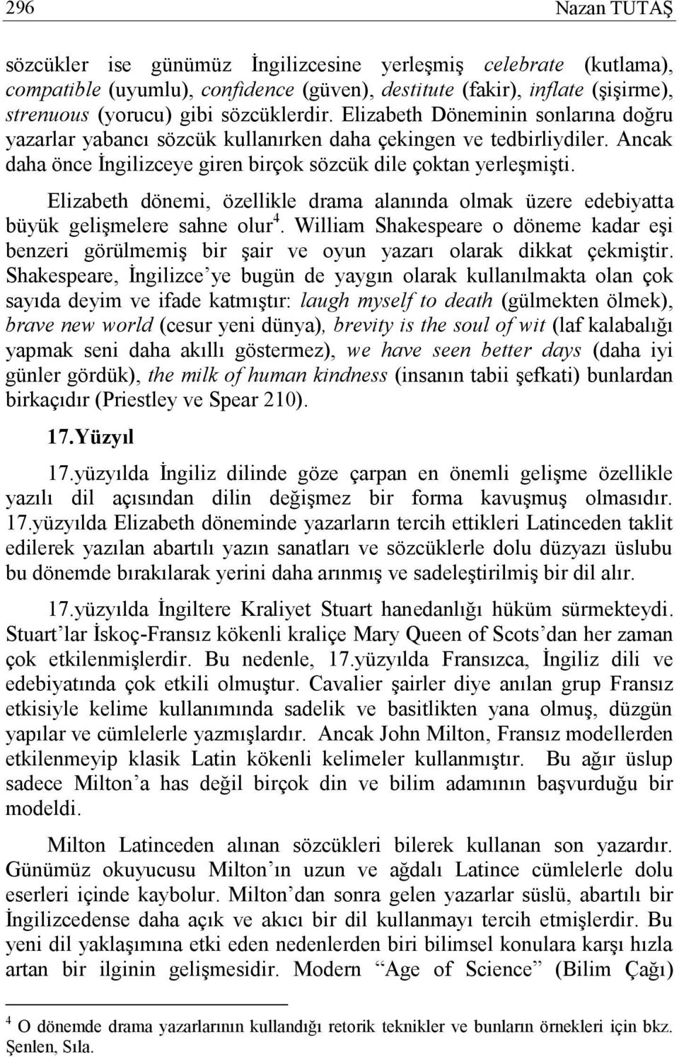 Elizabeth dönemi, özellikle drama alanında olmak üzere edebiyatta büyük gelişmelere sahne olur 4.