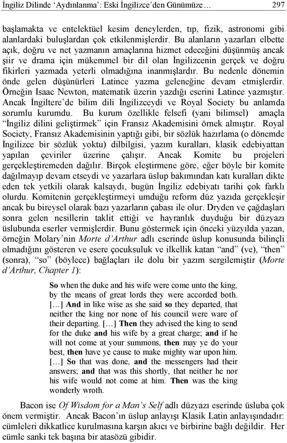 olmadığına inanmışlardır. Bu nedenle dönemin önde gelen düşünürleri Latince yazma geleneğine devam etmişlerdir. Örneğin Isaac Newton, matematik üzerin yazdığı eserini Latince yazmıştır.