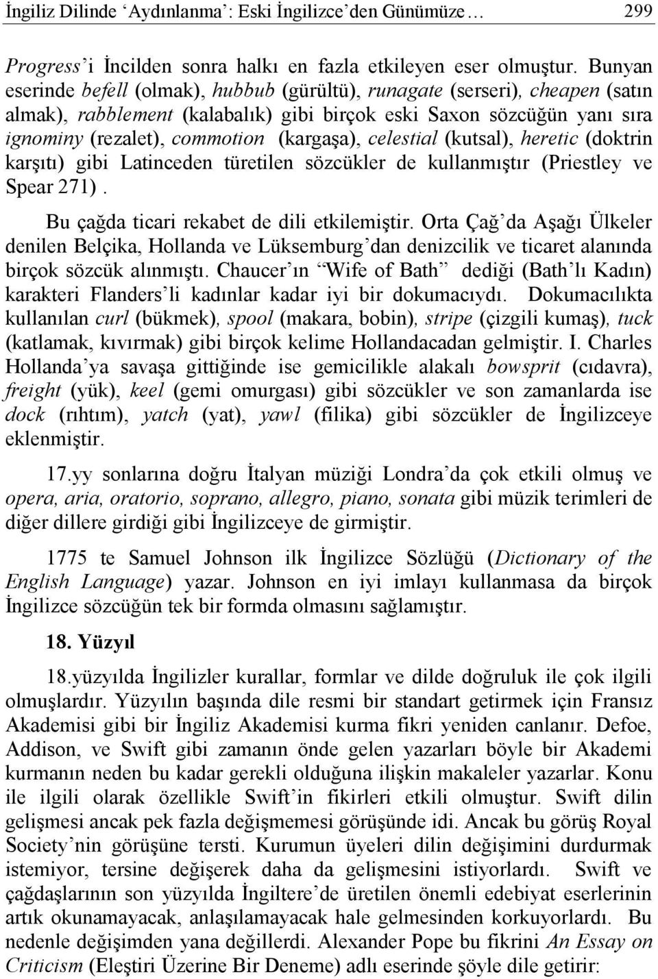 celestial (kutsal), heretic (doktrin karşıtı) gibi Latinceden türetilen sözcükler de kullanmıştır (Priestley ve Spear 271). Bu çağda ticari rekabet de dili etkilemiştir.