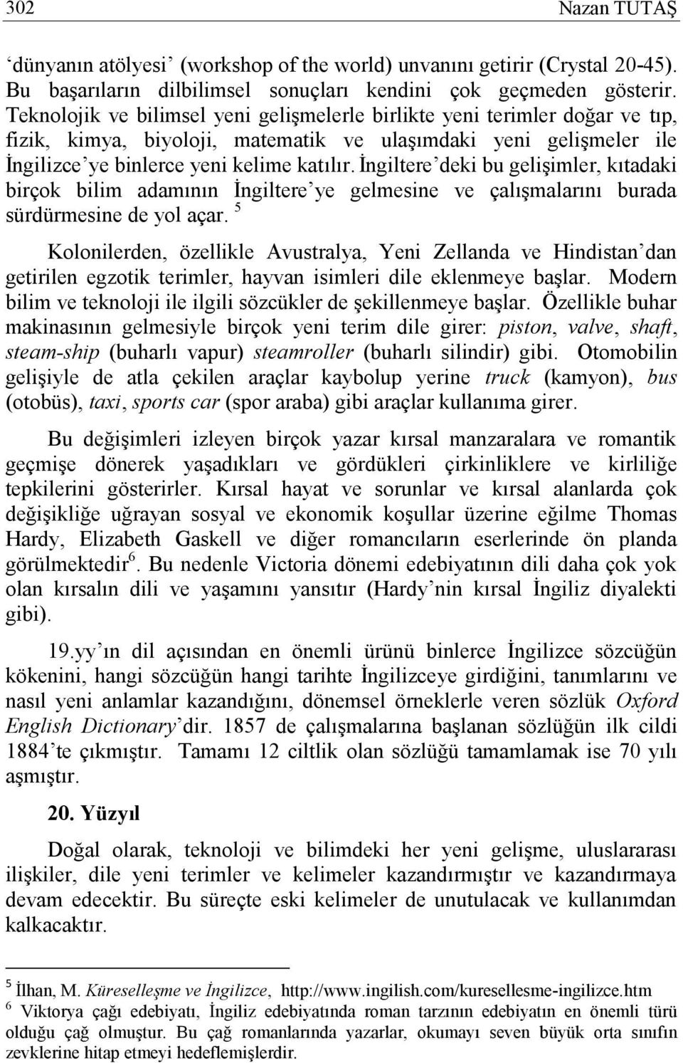 İngiltere deki bu gelişimler, kıtadaki birçok bilim adamının İngiltere ye gelmesine ve çalışmalarını burada sürdürmesine de yol açar.