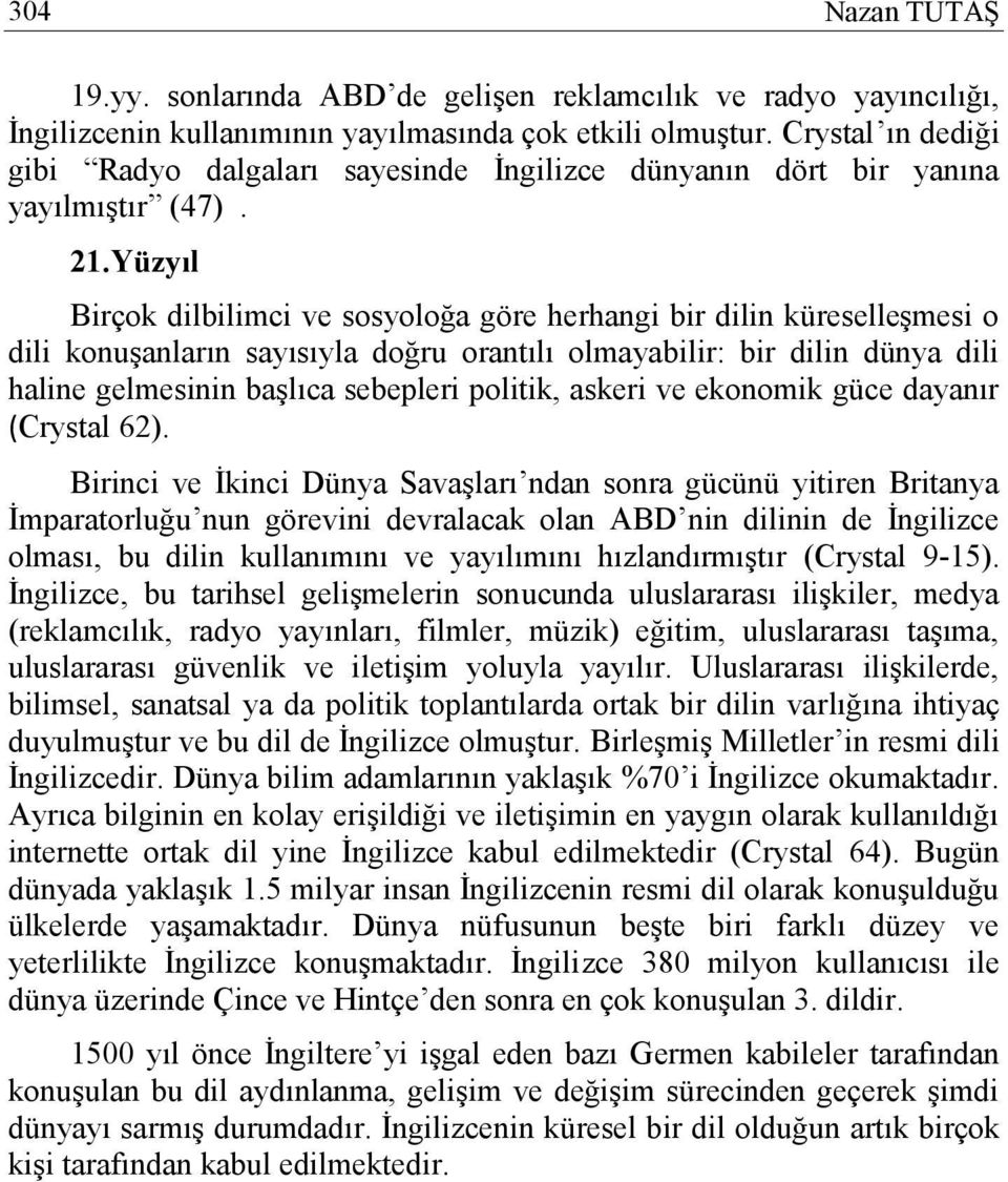 Yüzyıl Birçok dilbilimci ve sosyoloğa göre herhangi bir dilin küreselleşmesi o dili konuşanların sayısıyla doğru orantılı olmayabilir: bir dilin dünya dili haline gelmesinin başlıca sebepleri