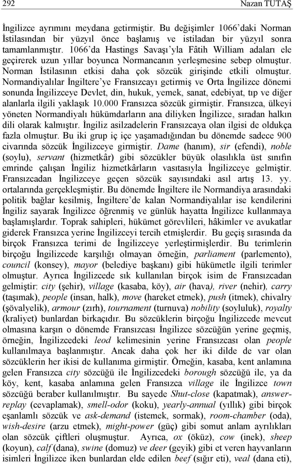 Normandiyalılar İngiltere ye Fransızcayı getirmiş ve Orta İngilizce dönemi sonunda İngilizceye Devlet, din, hukuk, yemek, sanat, edebiyat, tıp ve diğer alanlarla ilgili yaklaşık 10.