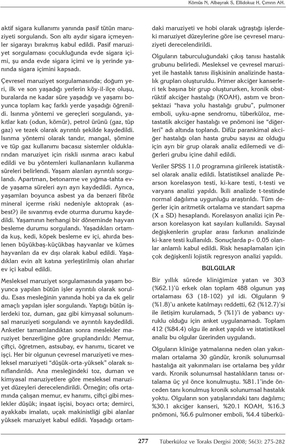 Çevresel maruziyet sorgulamasında; doğum yeri, ilk ve son yaşadığı yerlerin köy-il-ilçe oluşu, buralarda ne kadar süre yaşadığı ve yaşamı boyunca toplam kaç farklı yerde yaşadığı öğrenildi.