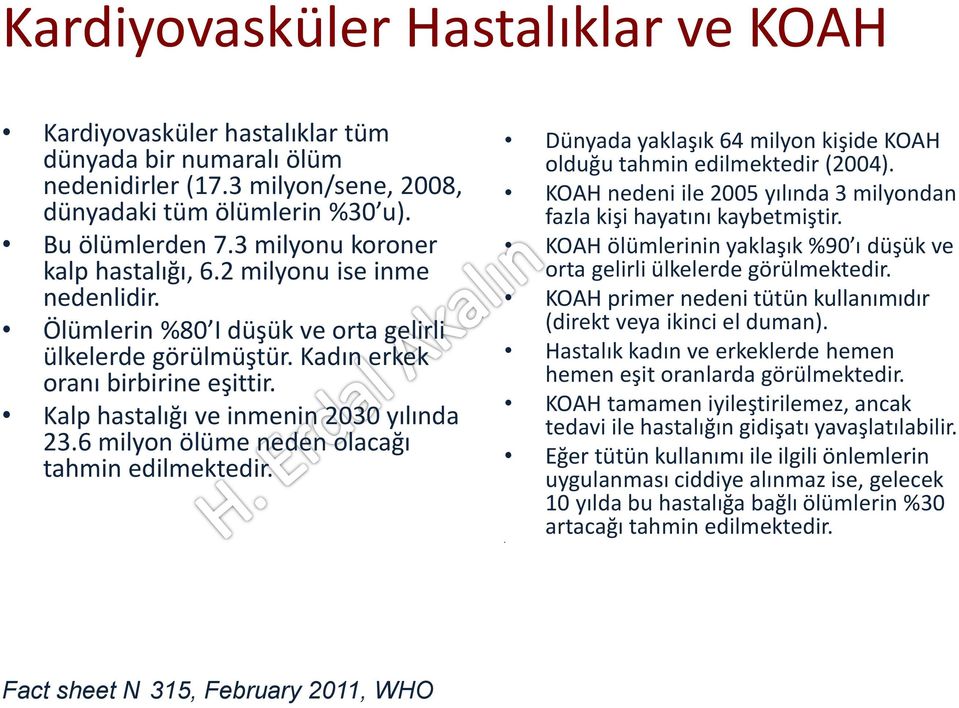 Kalp hastalığı ve inmenin 2030 yılında 23.6 milyon ölüme neden olacağı tahmin edilmektedir. Dünyada yaklaşık 64 milyon kişide KOAH olduğu tahmin edilmektedir (2004).