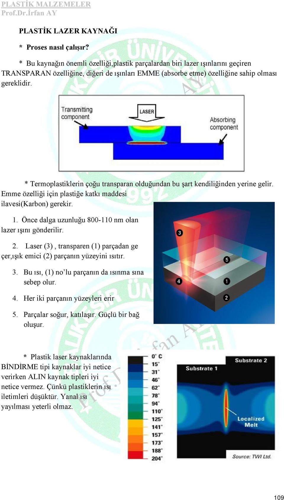 * Termoplastiklerin çoğu transparan olduğundan bu şart kendiliğinden yerine gelir. Emme özelliği için plastiğe katkı maddesi ilavesi(karbon) gerekir. 1.