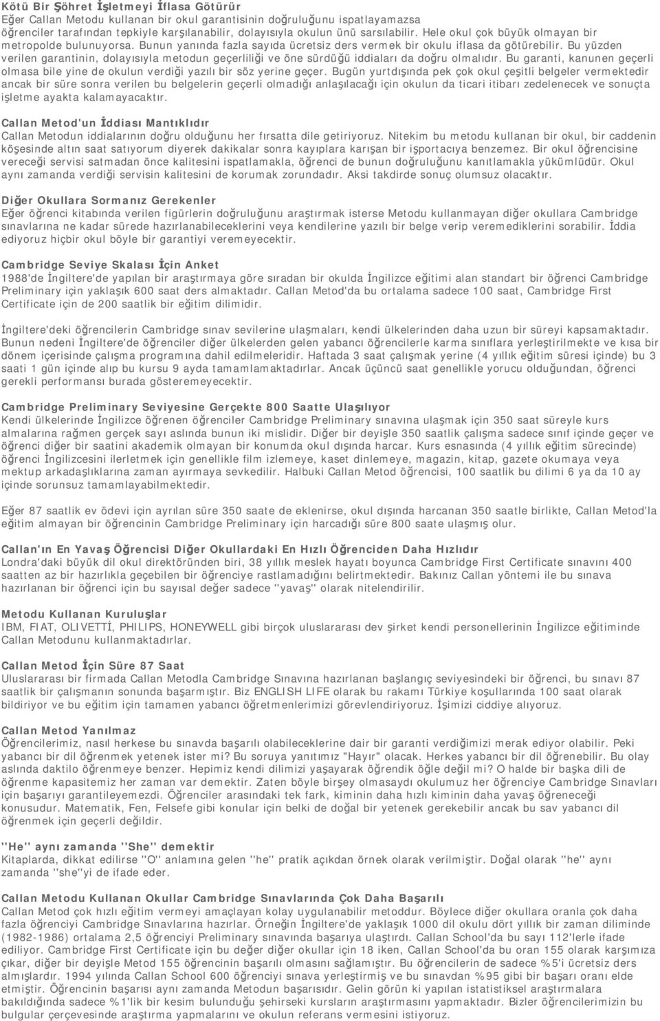 Bu yüzden verilen garantinin, dolayısıyla metodun geçerliliği ve öne sürdüğü iddiaları da doğru olmalıdır. Bu garanti, kanunen geçerli olmasa bile yine de okulun verdiği yazılı bir söz yerine geçer.