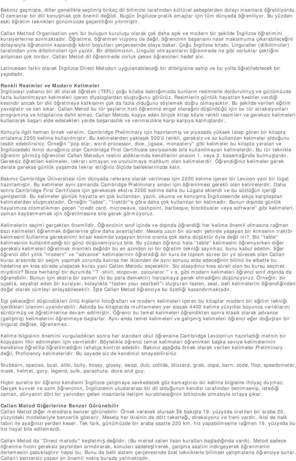 Callan Method Organisation yeni bir buluşun kuruluşu olarak çok daha açık ve modern bir şekilde İngilizce öğretimini kursiyerlerine sunmaktadır.