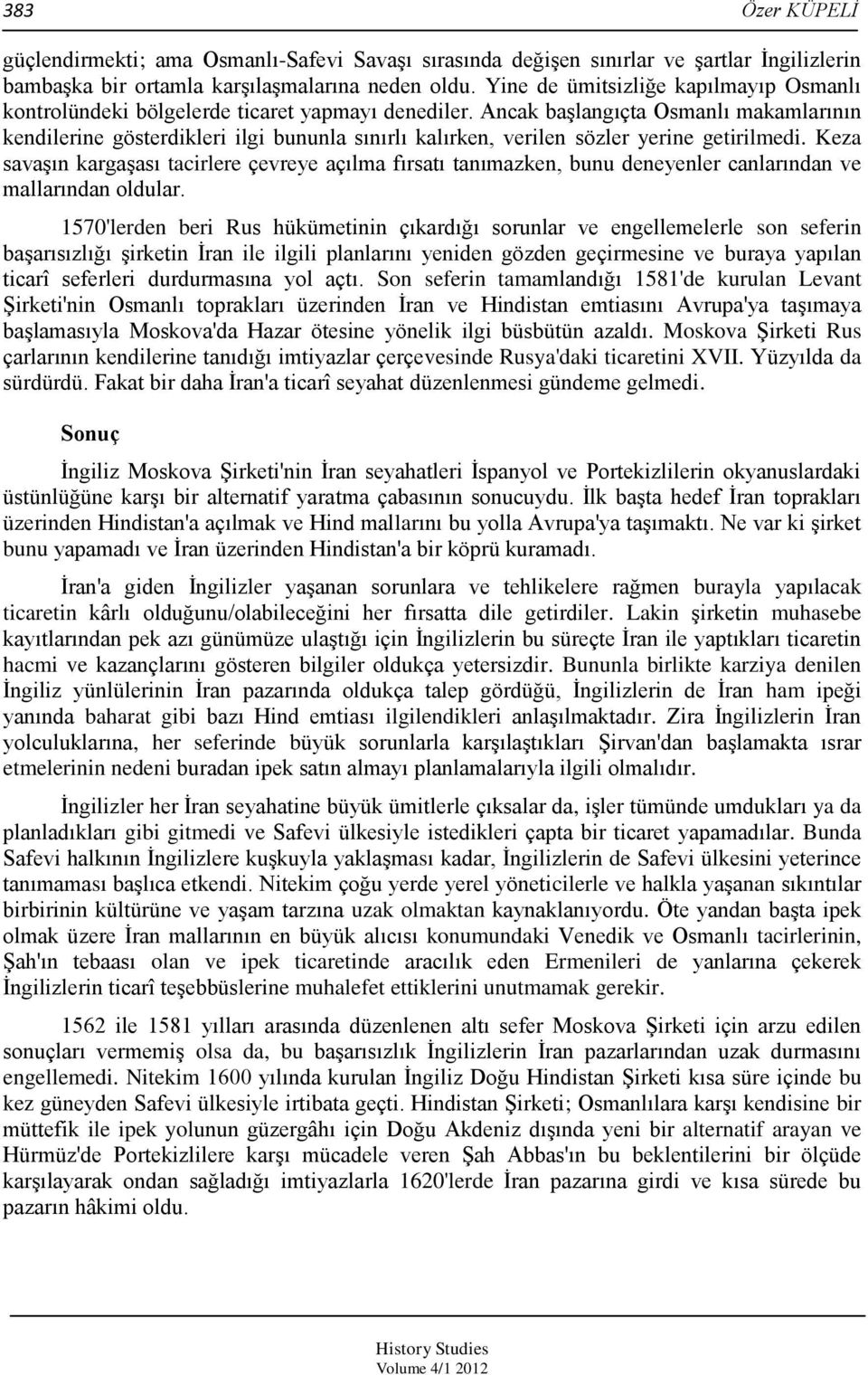 Ancak başlangıçta Osmanlı makamlarının kendilerine gösterdikleri ilgi bununla sınırlı kalırken, verilen sözler yerine getirilmedi.