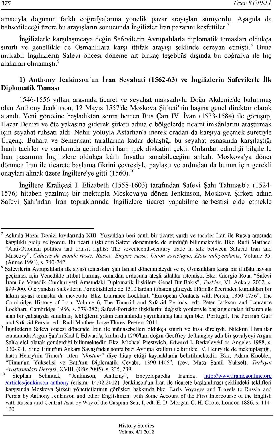 8 Buna mukabil İngilizlerin Safevi öncesi döneme ait birkaç teşebbüs dışında bu coğrafya ile hiç alakaları olmamıştı.