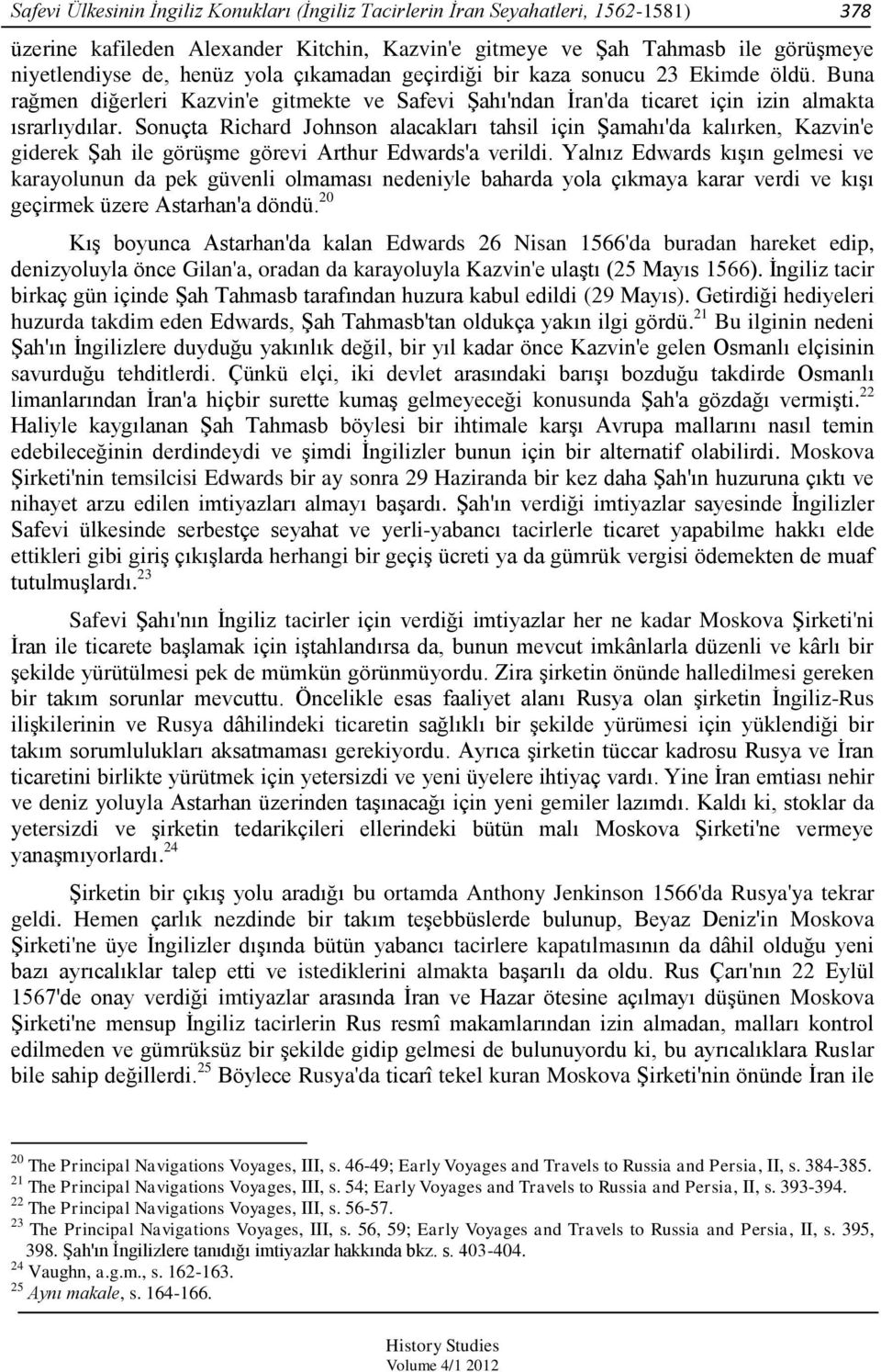 Sonuçta Richard Johnson alacakları tahsil için Şamahı'da kalırken, Kazvin'e giderek Şah ile görüşme görevi Arthur Edwards'a verildi.