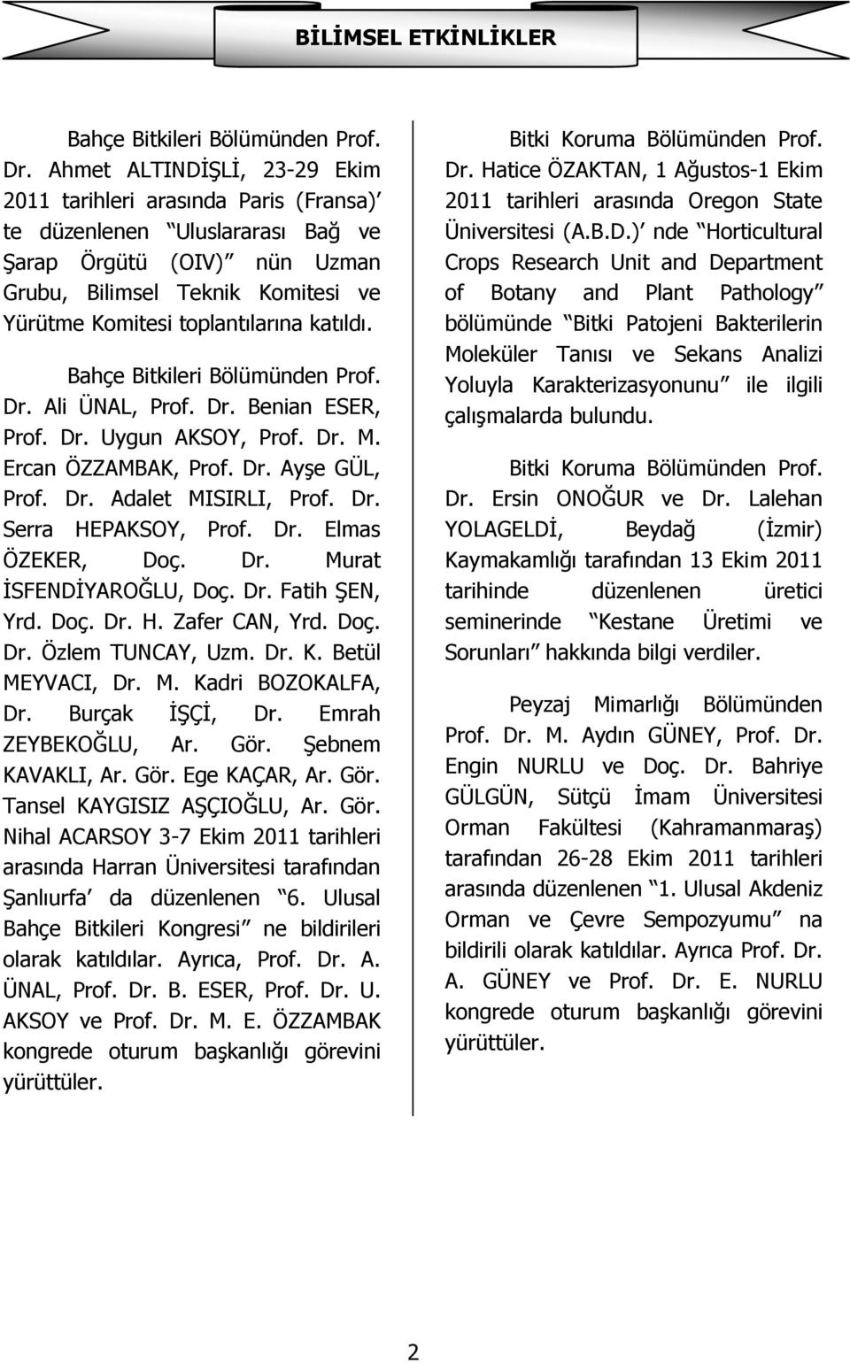 katıldı. Bahçe Bitkileri Bölümünden Prof. Dr. Ali ÜNAL, Prof. Dr. Benian ESER, Prof. Dr. Uygun AKSOY, Prof. Dr. M. Ercan ÖZZAMBAK, Prof. Dr. Ayşe GÜL, Prof. Dr. Adalet MISIRLI, Prof. Dr. Serra HEPAKSOY, Prof.