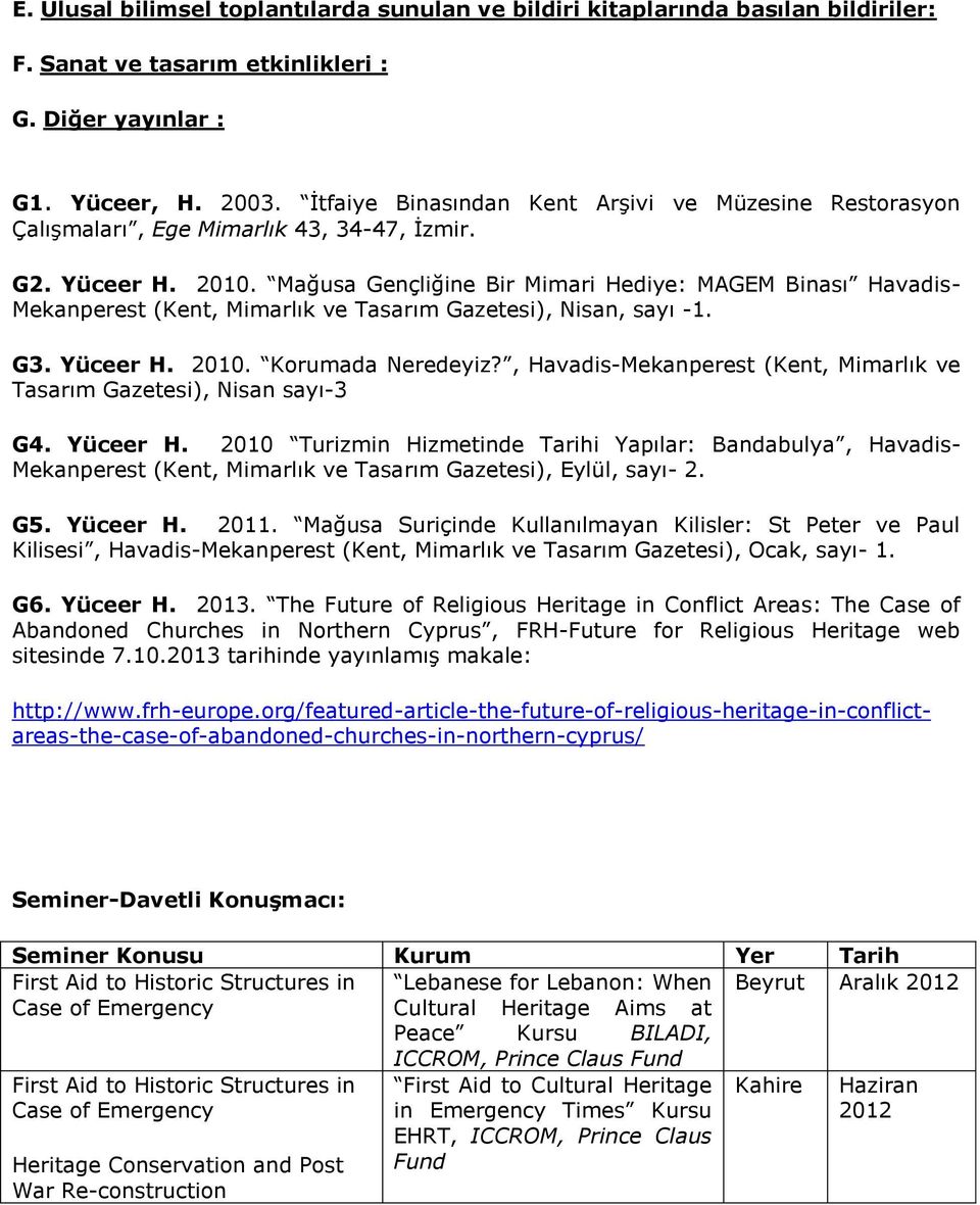 Mağusa Gençliğine Bir Mimari Hediye: MAGEM Binası Havadis- Mekanperest (Kent, Mimarlık ve Tasarım Gazetesi), Nisan, sayı -1. G3. Yüceer H. 2010. Korumada Neredeyiz?