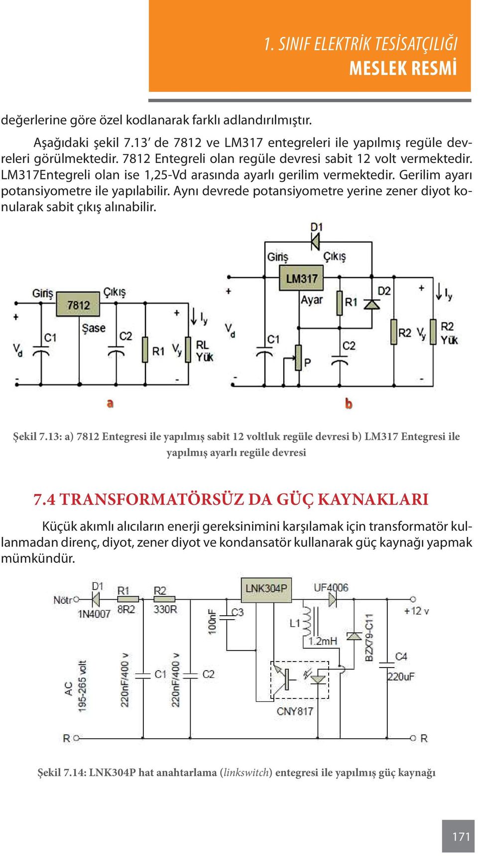 Aynı devrede potansiyometre yerine zener diyot konularak sabit çıkış alınabilir. Şekil 7.