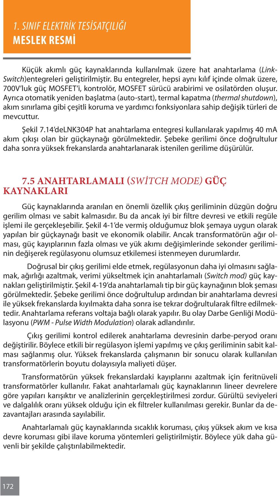 Ayrıca otomatik yeniden başlatma (auto-start), termal kapatma (thermal shutdown), akım sınırlama gibi çeşitli koruma ve yardımcı fonksiyonlara sahip değişik türleri de mevcuttur. Şekil 7.