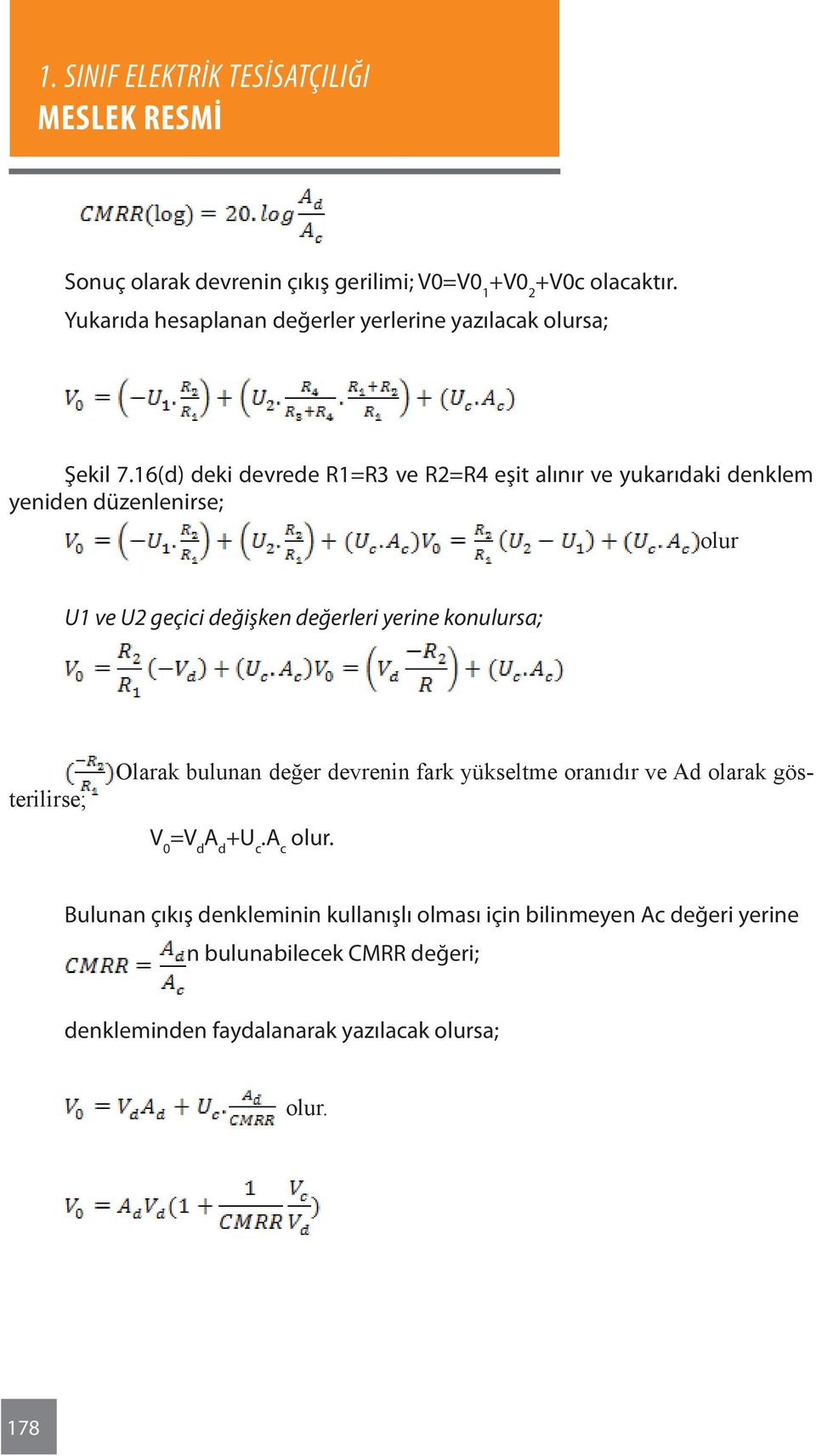 konulursa; Olarak bulunan değer devrenin fark yükseltme oranıdır ve Ad olarak gösterilirse; V 0 =V d A d +U c.a c olur.