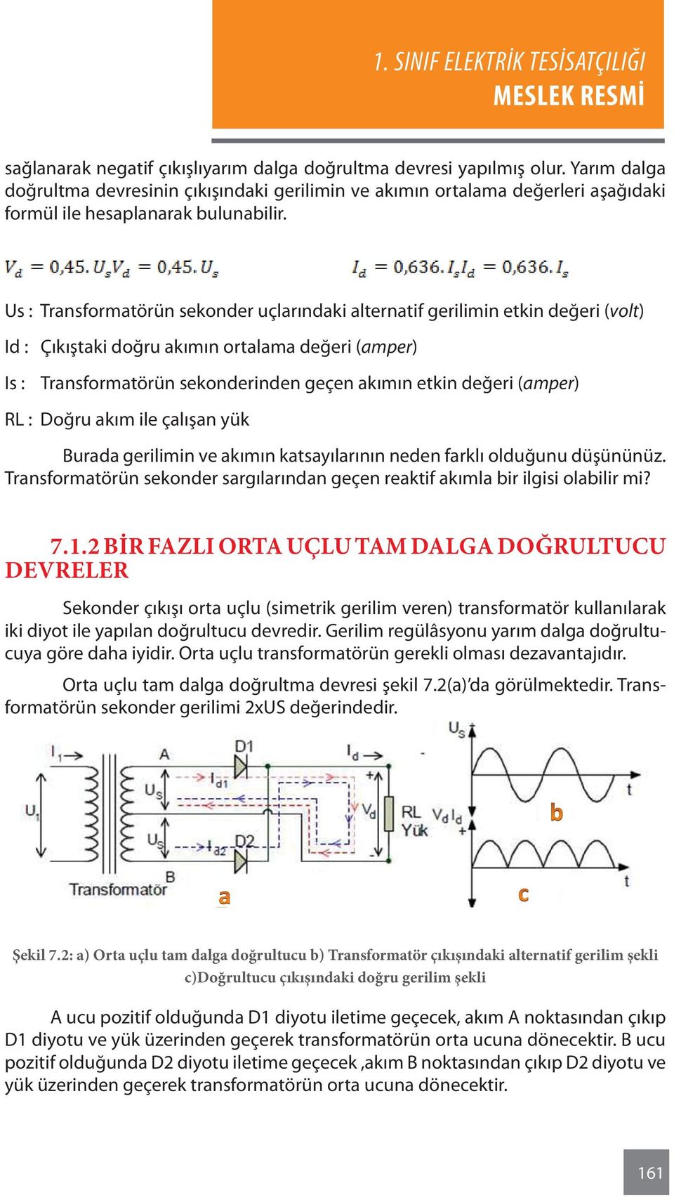 Us : Transformatörün sekonder uçlarındaki alternatif gerilimin etkin değeri (volt) Id : Çıkıştaki doğru akımın ortalama değeri (amper) Is : Transformatörün sekonderinden geçen akımın etkin değeri