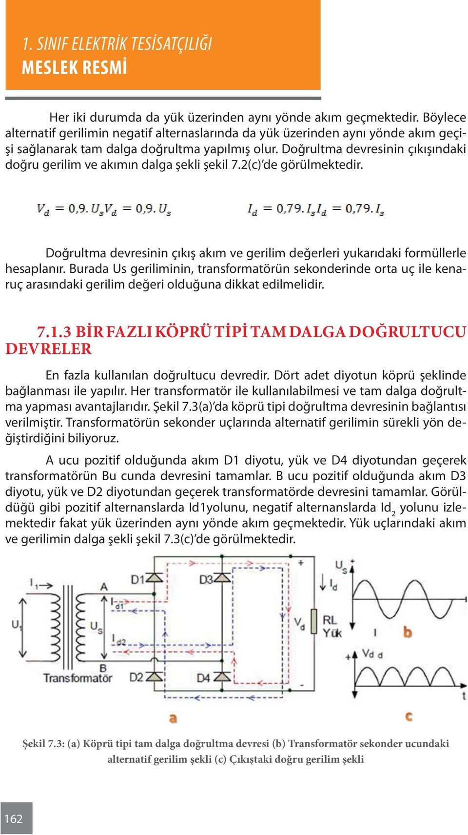 Burada Us geriliminin, transformatörün sekonderinde orta uç ile kenaruç arasındaki gerilim değeri olduğuna dikkat edilmelidir. 7.1.