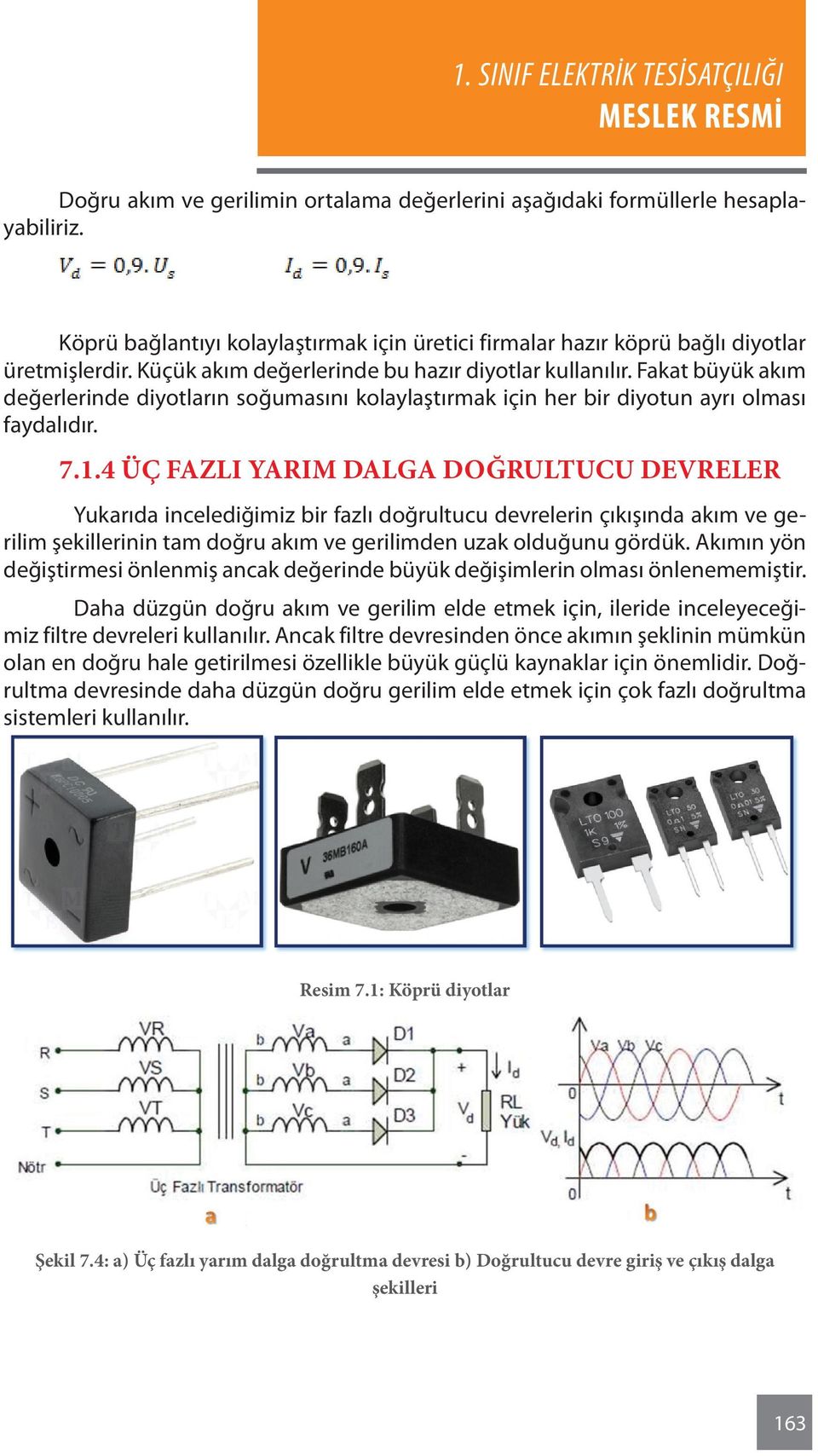 4 Üç Fazlı Yarım Dalga Doğrultucu Devreler Yukarıda incelediğimiz bir fazlı doğrultucu devrelerin çıkışında akım ve gerilim şekillerinin tam doğru akım ve gerilimden uzak olduğunu gördük.