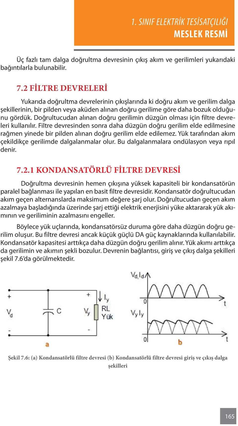 Doğrultucudan alınan doğru gerilimin düzgün olması için filtre devreleri kullanılır.