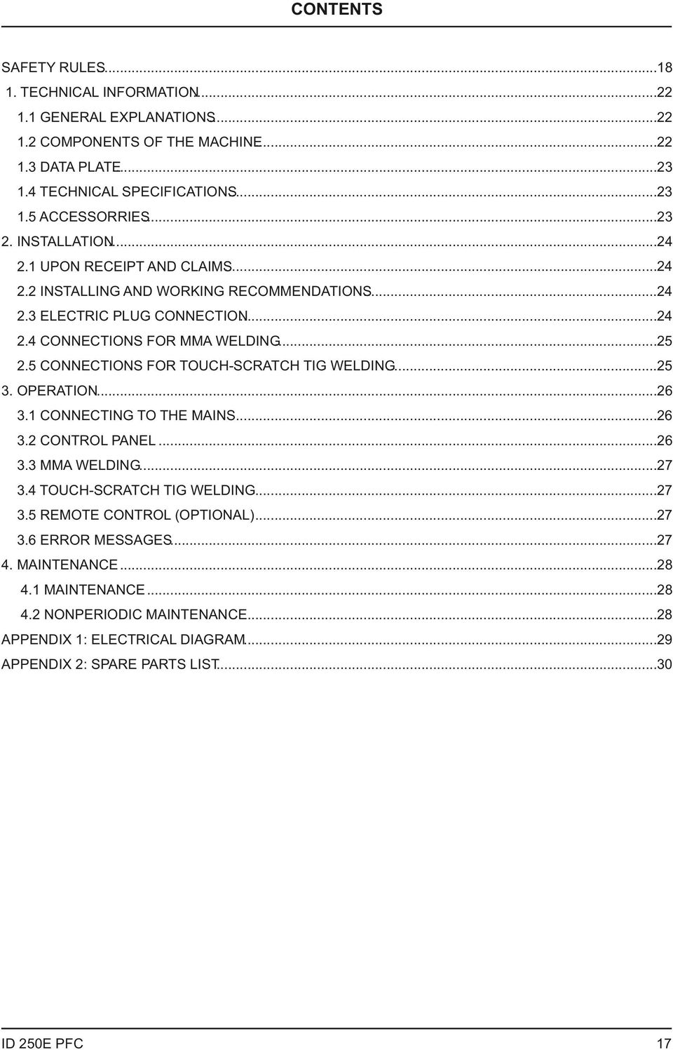 5 CONNECTIONS FOR TOUCH-SCRATCH TIG WELDING 3. OPERATION...26 3.1 CONNECTING TO THE MAINS...26 3.2 CONTROL PANEL...26 3.3 MMA WELDING...27 3.4 TOUCH-SCRATCH TIG WELDING...27 3.5 REMOTE CONTROL (OPTIONAL).