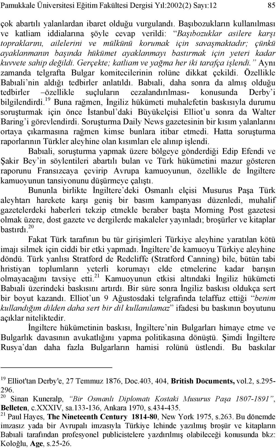 ayaklanmayı bastırmak için yeteri kadar kuvvete sahip değildi. Gerçekte; katliam ve yağma her iki tarafça işlendi. Aynı zamanda telgrafta Bulgar komitecilerinin rolüne dikkat çekildi.