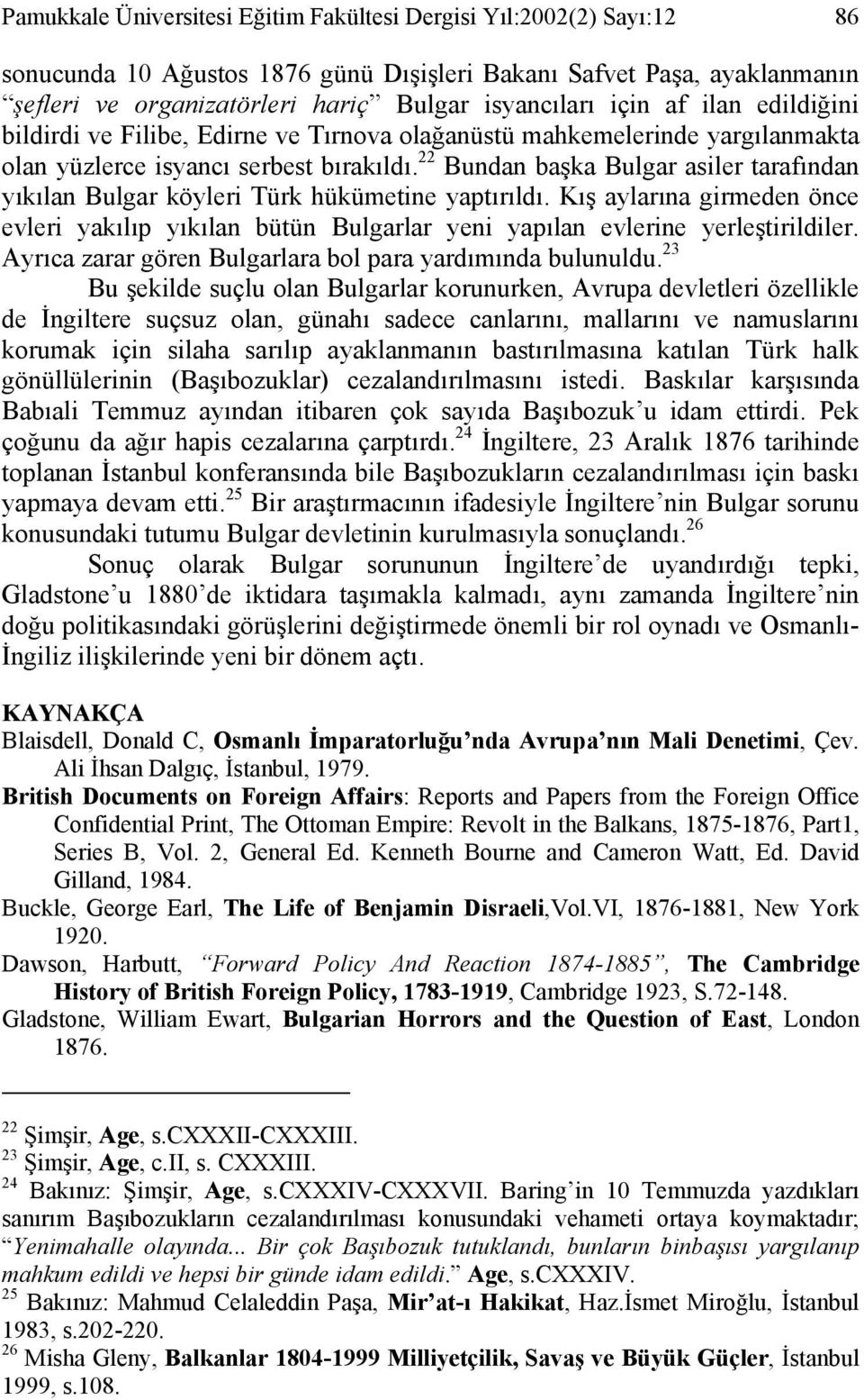 22 Bundan başka Bulgar asiler tarafından yıkılan Bulgar köyleri Türk hükümetine yaptırıldı. Kış aylarına girmeden önce evleri yakılıp yıkılan bütün Bulgarlar yeni yapılan evlerine yerleştirildiler.